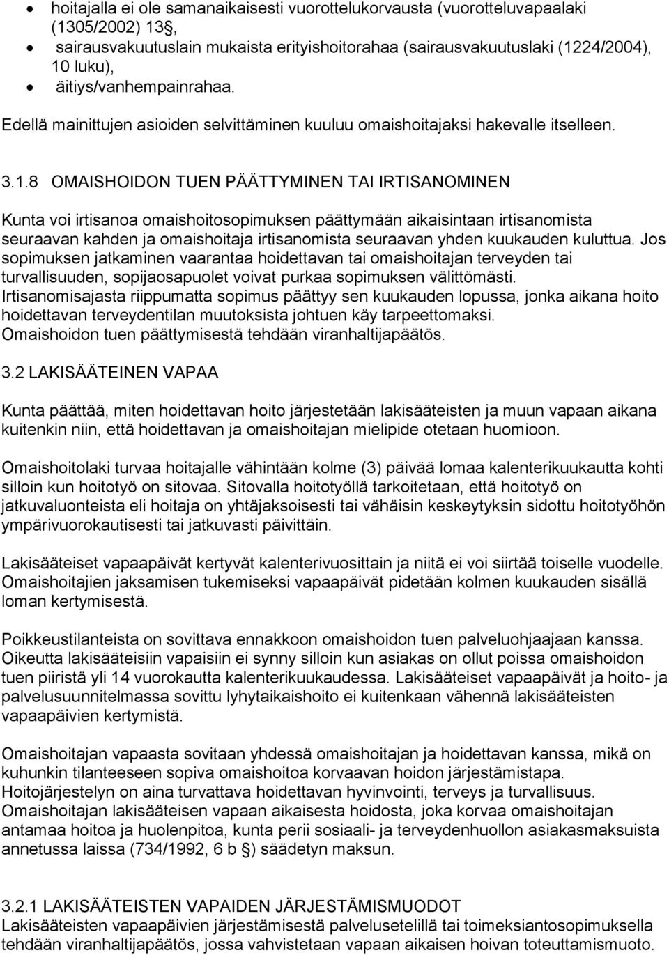 8 OMAISHOIDON TUEN PÄÄTTYMINEN TAI IRTISANOMINEN Kunta voi irtisanoa omaishoitosopimuksen päättymään aikaisintaan irtisanomista seuraavan kahden ja omaishoitaja irtisanomista seuraavan yhden