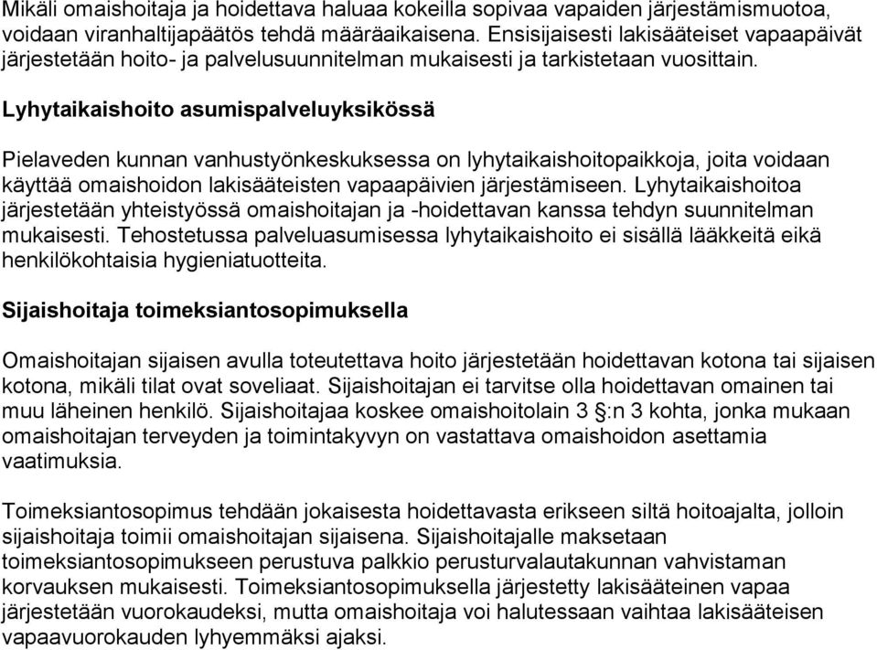 Lyhytaikaishoito asumispalveluyksikössä Pielaveden kunnan vanhustyönkeskuksessa on lyhytaikaishoitopaikkoja, joita voidaan käyttää omaishoidon lakisääteisten vapaapäivien järjestämiseen.