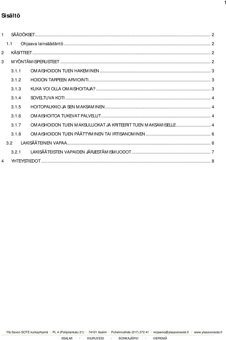 .. 4 3.1.6 OMAISHOITOA TUKEVAT PALVELUT... 4 3.1.7 OMAISHOIDON TUEN MAKSULUOKAT JA KRITEERIT TUEN MAKSAMISELLE... 4 3.1.8 OMAISHOIDON TUEN PÄÄTTYMINEN TAI IRTISANOMINEN.