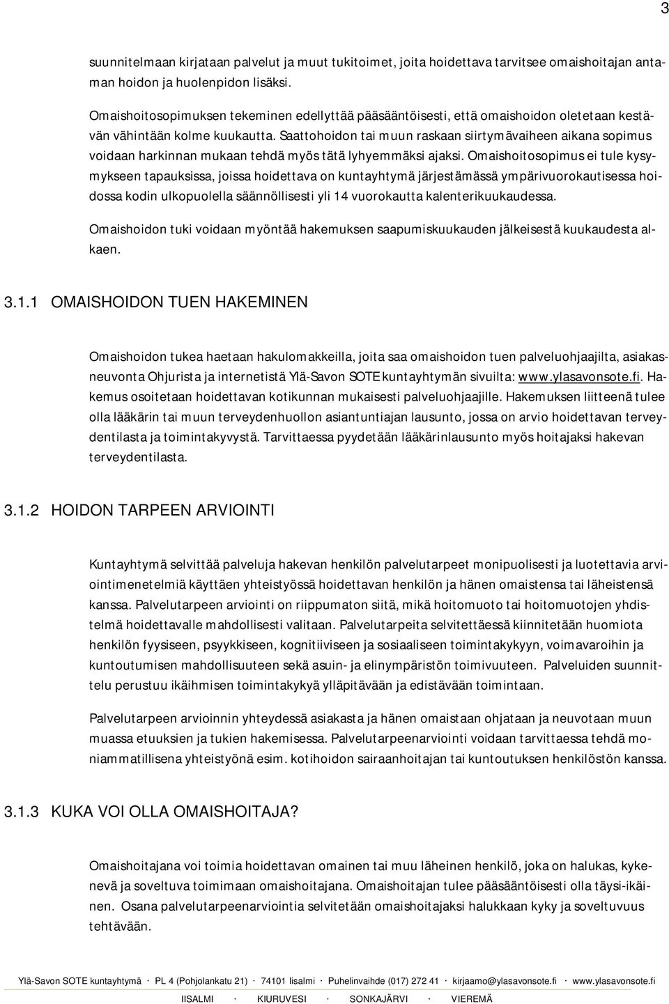 Saattohoidon tai muun raskaan siirtymävaiheen aikana sopimus voidaan harkinnan mukaan tehdä myös tätä lyhyemmäksi ajaksi.