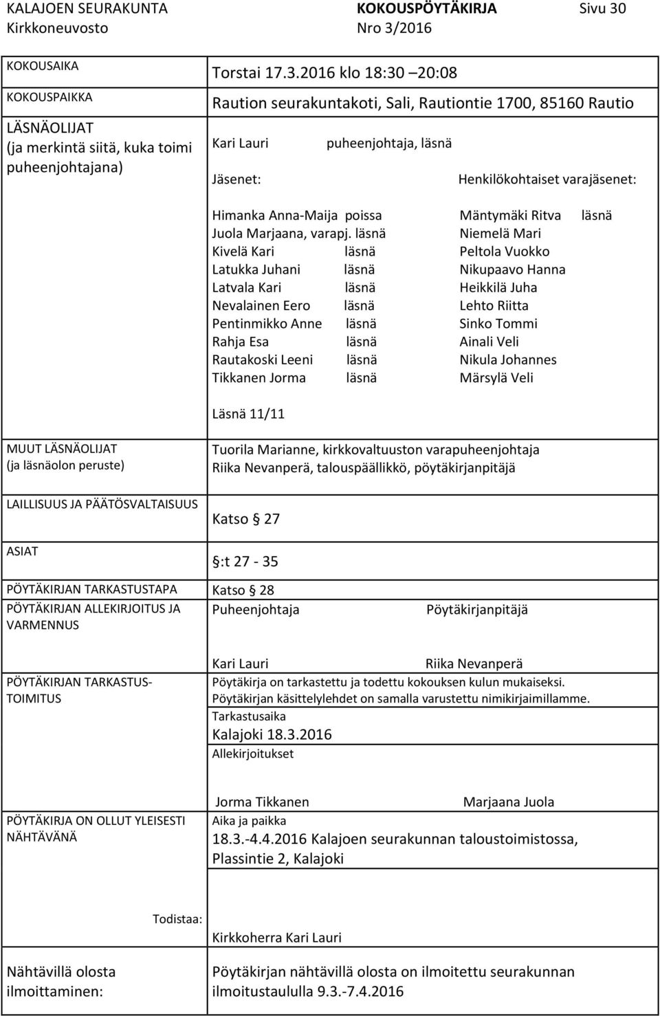 2016 klo 18:30 20:08 Raution seurakuntakoti, Sali, Rautiontie 1700, 85160 Rautio Kari Lauri puheenjohtaja, läsnä Jäsenet: Henkilökohtaiset varajäsenet: Himanka Anna-Maija poissa Mäntymäki Ritva läsnä