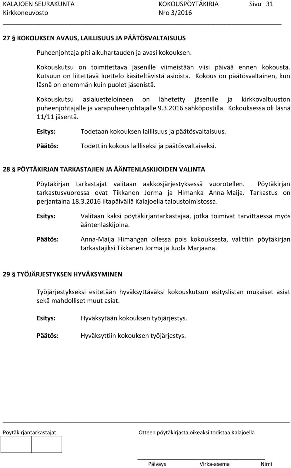 Kokous on päätösvaltainen, kun läsnä on enemmän kuin puolet jäsenistä. Kokouskutsu asialuetteloineen on lähetetty jäsenille ja kirkkovaltuuston puheenjohtajalle ja varapuheenjohtajalle 9.3.