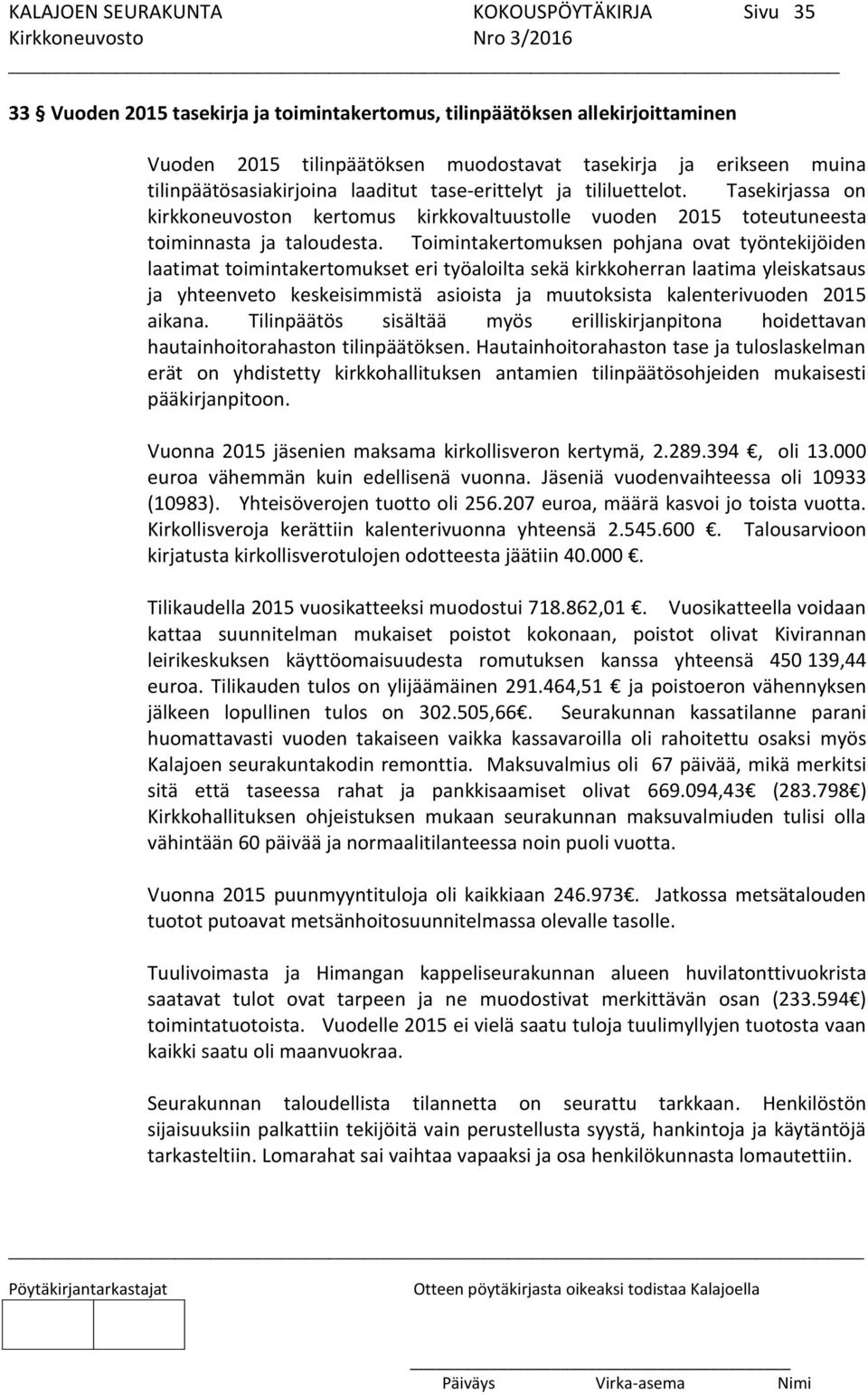 Toimintakertomuksen pohjana ovat työntekijöiden laatimat toimintakertomukset eri työaloilta sekä kirkkoherran laatima yleiskatsaus ja yhteenveto keskeisimmistä asioista ja muutoksista kalenterivuoden