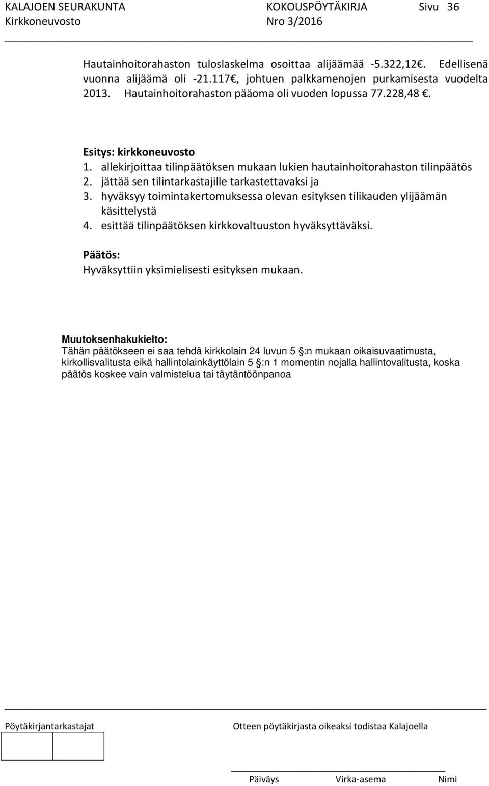 jättää sen tilintarkastajille tarkastettavaksi ja 3. hyväksyy toimintakertomuksessa olevan esityksen tilikauden ylijäämän käsittelystä 4. esittää tilinpäätöksen kirkkovaltuuston hyväksyttäväksi.