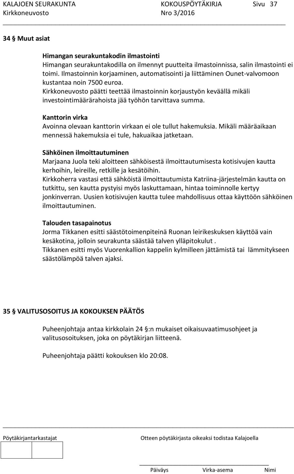 Kirkkoneuvosto päätti teettää ilmastoinnin korjaustyön keväällä mikäli investointimäärärahoista jää työhön tarvittava summa. Kanttorin virka Avoinna olevaan kanttorin virkaan ei ole tullut hakemuksia.