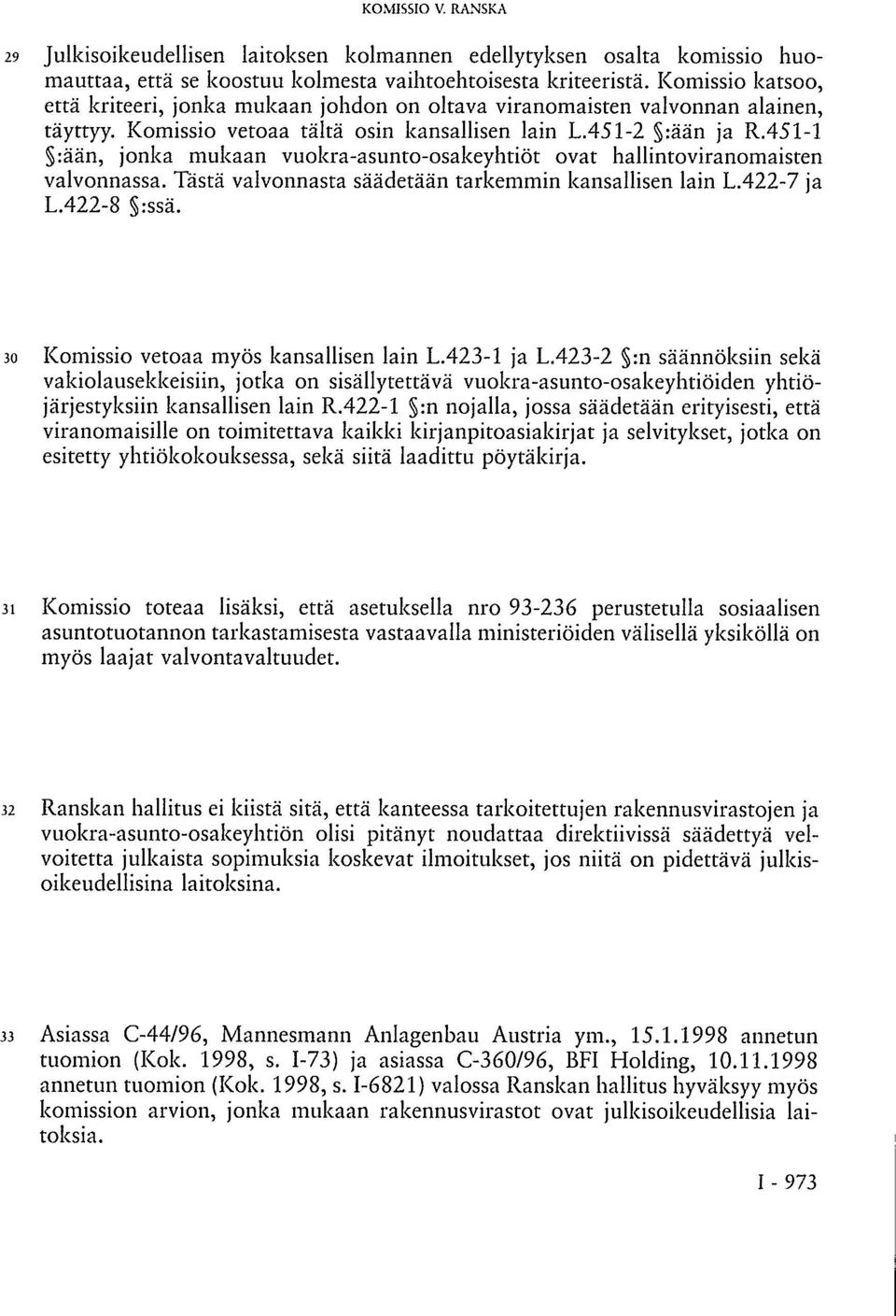 451-1 :ään, jonka mukaan vuokra-asunto-osakeyhtiöt ovat hallintoviranomaisten valvonnassa. Tästä valvonnasta säädetään tarkemmin kansallisen lain L.422-7 ja L.422-8 :ssä.