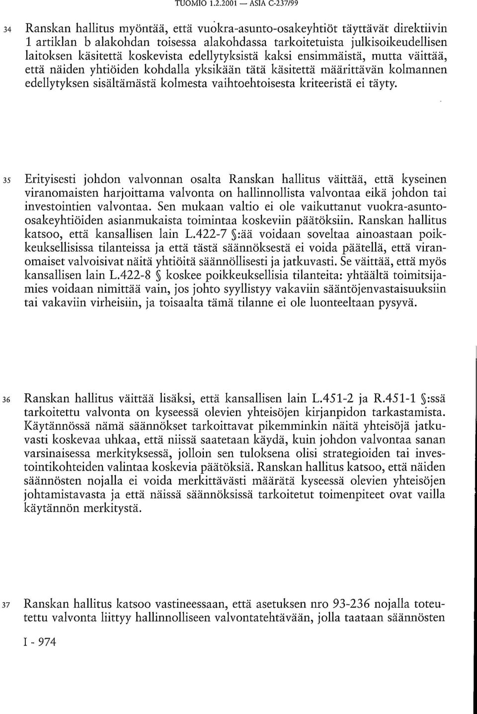 koskevista edellytyksistä kaksi ensimmäistä, mutta väittää, että näiden yhtiöiden kohdalla yksikään tätä käsitettä määrittävän kolmannen edellytyksen sisältämästä kolmesta vaihtoehtoisesta