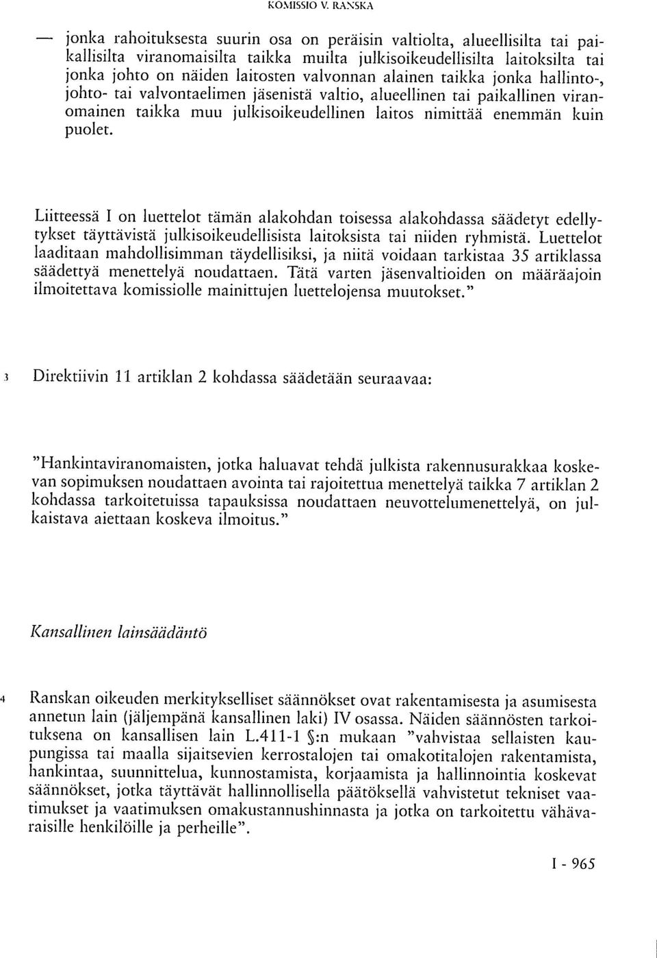 valvonnan alainen taikka jonka hallinto-, johto- tai valvontaelimen jäsenistä valtio, alueellinen tai paikallinen viranomainen taikka muu julkisoikeudellinen laitos nimittää enemmän kuin puolet.