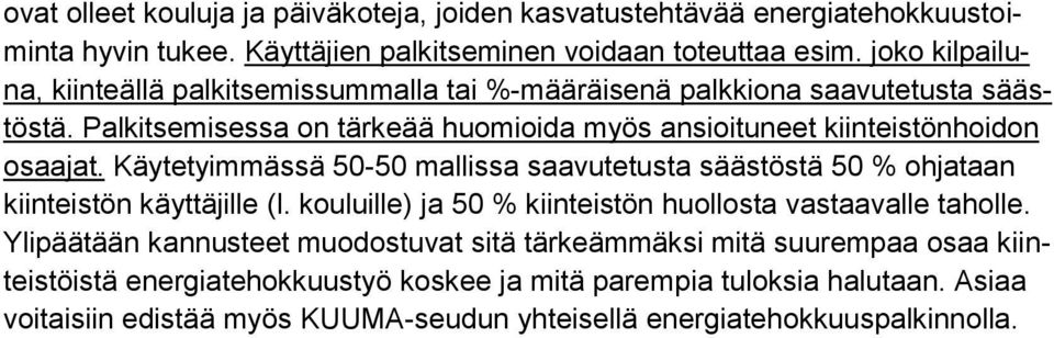 Käytetyimmässä 50-50 mallissa saavutetusta säästöstä 50 % ohjataan kiinteistön käyttäjille (l. kouluille) ja 50 % kiinteistön huollosta vastaavalle taholle.