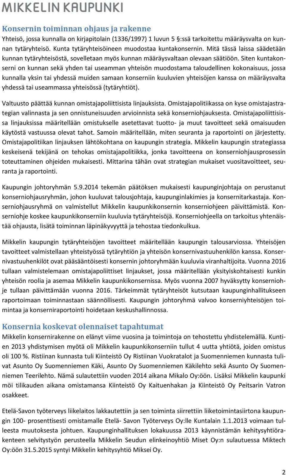 Siten kuntakonserni on kunnan sekä yhden tai useamman yhteisön muodostama taloudellinen kokonaisuus, jossa kunnalla yksin tai yhdessä muiden samaan konserniin kuuluvien yhteisöjen kanssa on