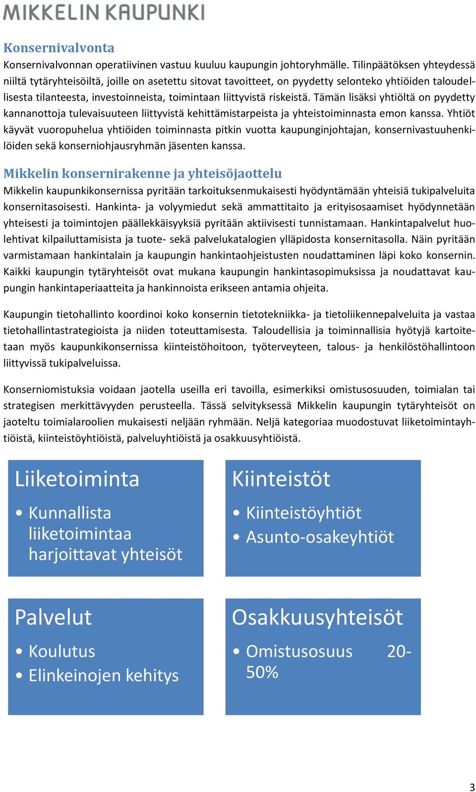 riskeistä. Tämän lisäksi yhtiöltä on pyydetty kannanottoja tulevaisuuteen liittyvistä kehittämistarpeista ja yhteistoiminnasta emon kanssa.