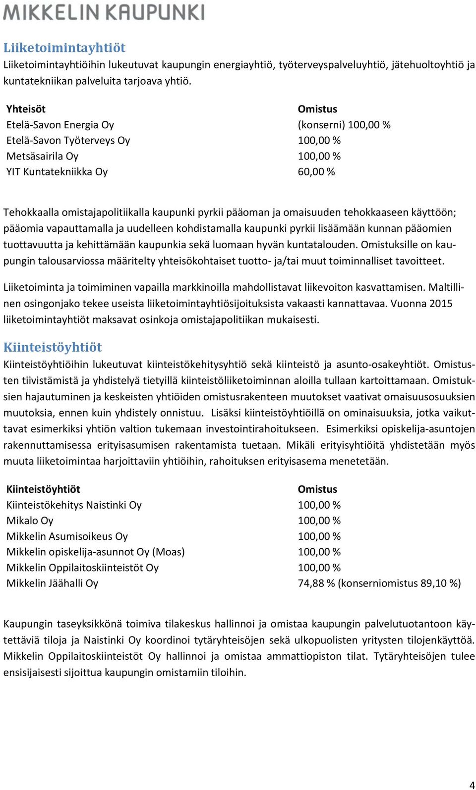 ja omaisuuden tehokkaaseen käyttöön; pääomia vapauttamalla ja uudelleen kohdistamalla kaupunki pyrkii lisäämään kunnan pääomien tuottavuutta ja kehittämään kaupunkia sekä luomaan hyvän kuntatalouden.