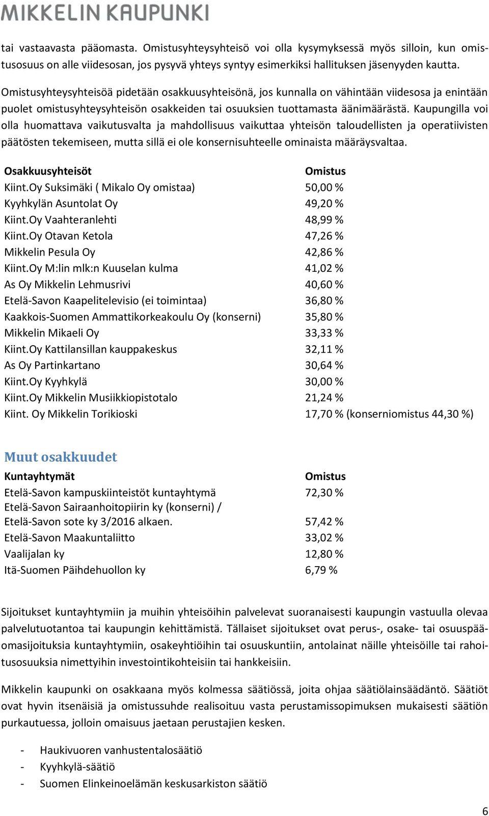 Kaupungilla voi olla huomattava vaikutusvalta ja mahdollisuus vaikuttaa yhteisön taloudellisten ja operatiivisten päätösten tekemiseen, mutta sillä ei ole konsernisuhteelle ominaista määräysvaltaa.