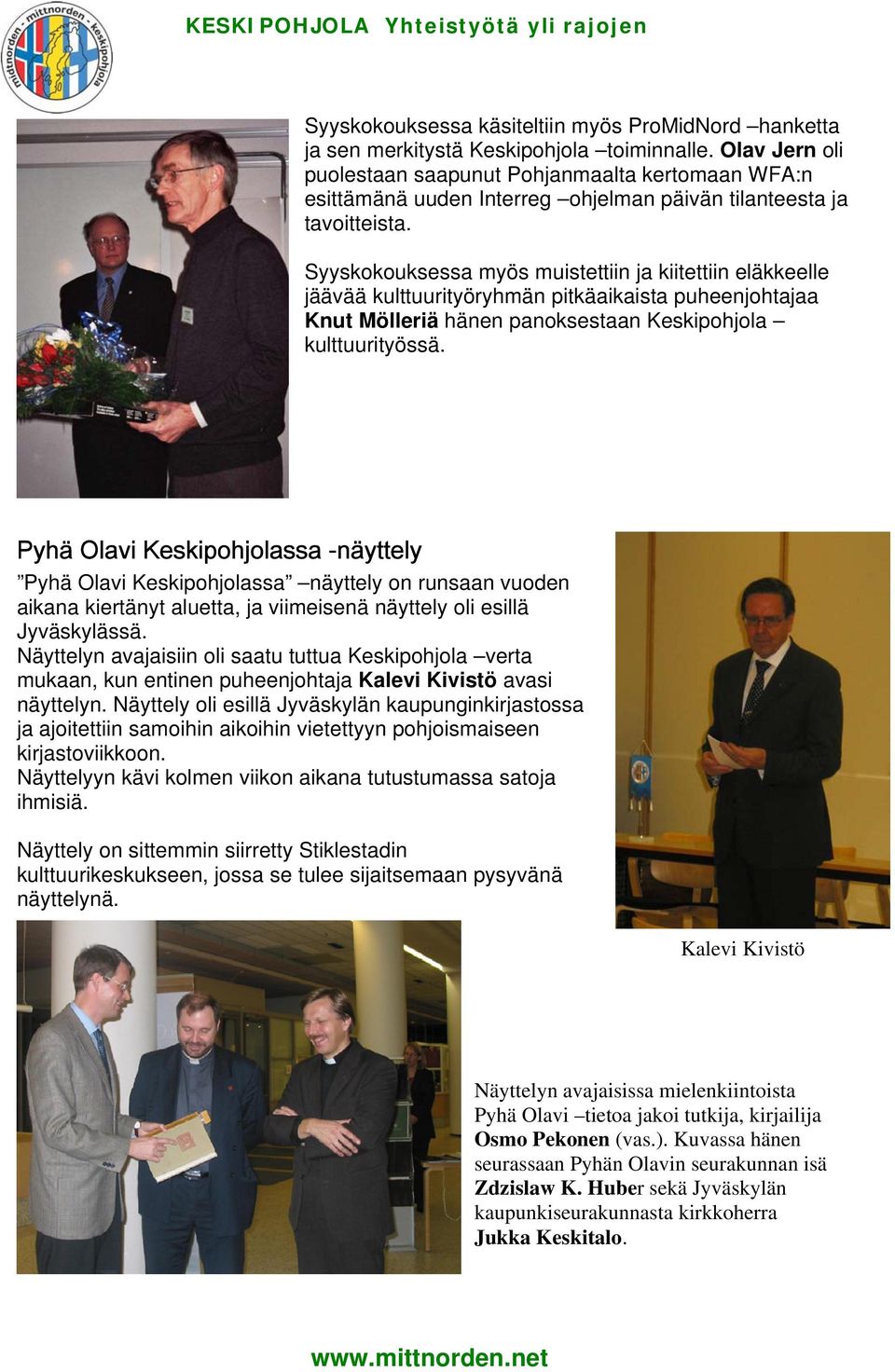 Syyskokouksessa myös muistettiin ja kiitettiin eläkkeelle jäävää kulttuurityöryhmän pitkäaikaista puheenjohtajaa Knut Mölleriä hänen panoksestaan Keskipohjola kulttuurityössä.