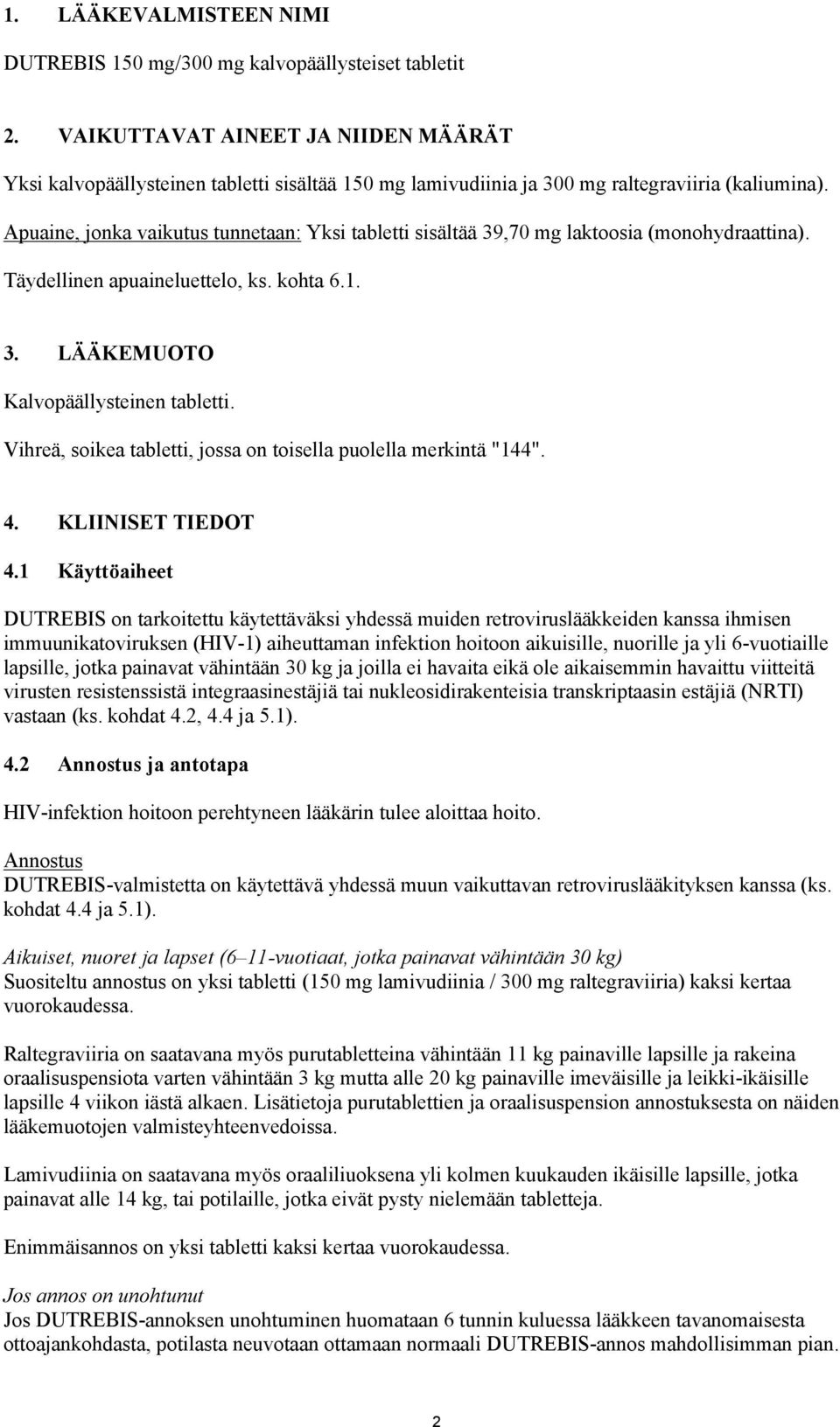 Apuaine, jonka vaikutus tunnetaan: Yksi tabletti sisältää 39,70 mg laktoosia (monohydraattina). Täydellinen apuaineluettelo, ks. kohta 6.1. 3. LÄÄKEMUOTO Kalvopäällysteinen tabletti.