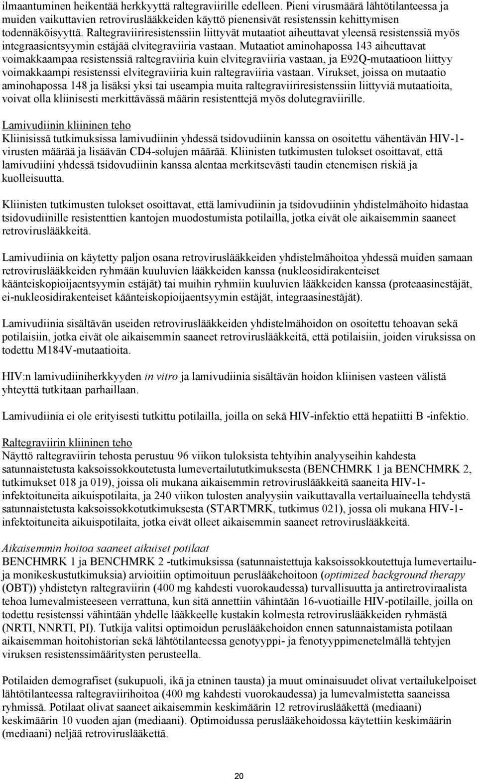 Raltegraviiriresistenssiin liittyvät mutaatiot aiheuttavat yleensä resistenssiä myös integraasientsyymin estäjää elvitegraviiria vastaan.