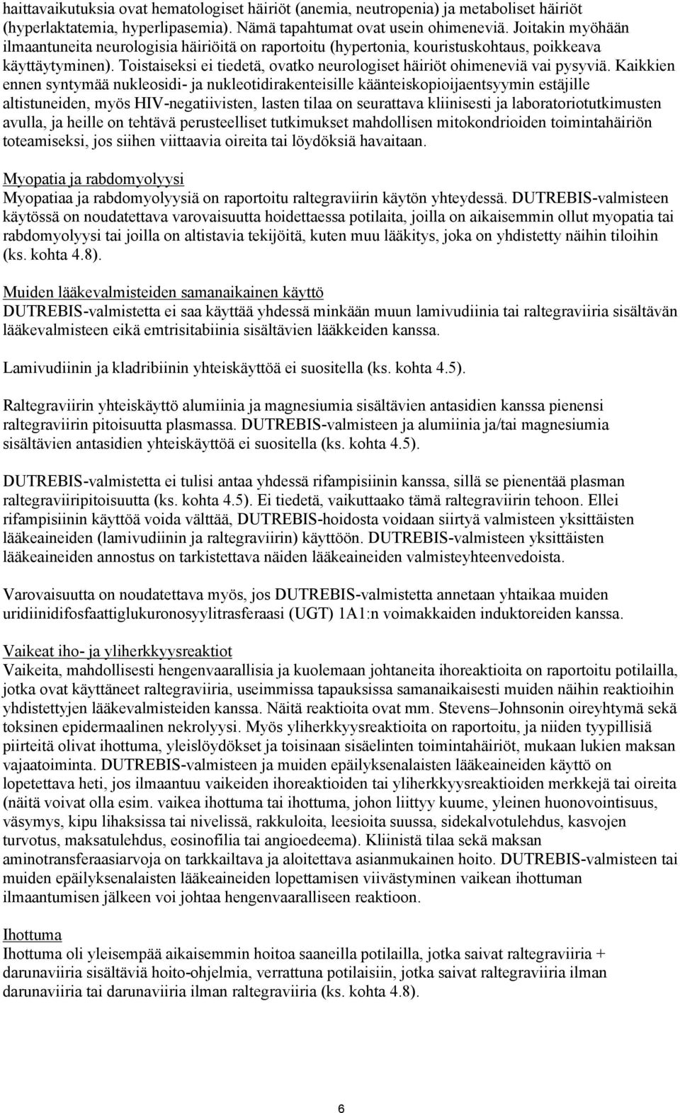 Toistaiseksi ei tiedetä, ovatko neurologiset häiriöt ohimeneviä vai pysyviä.