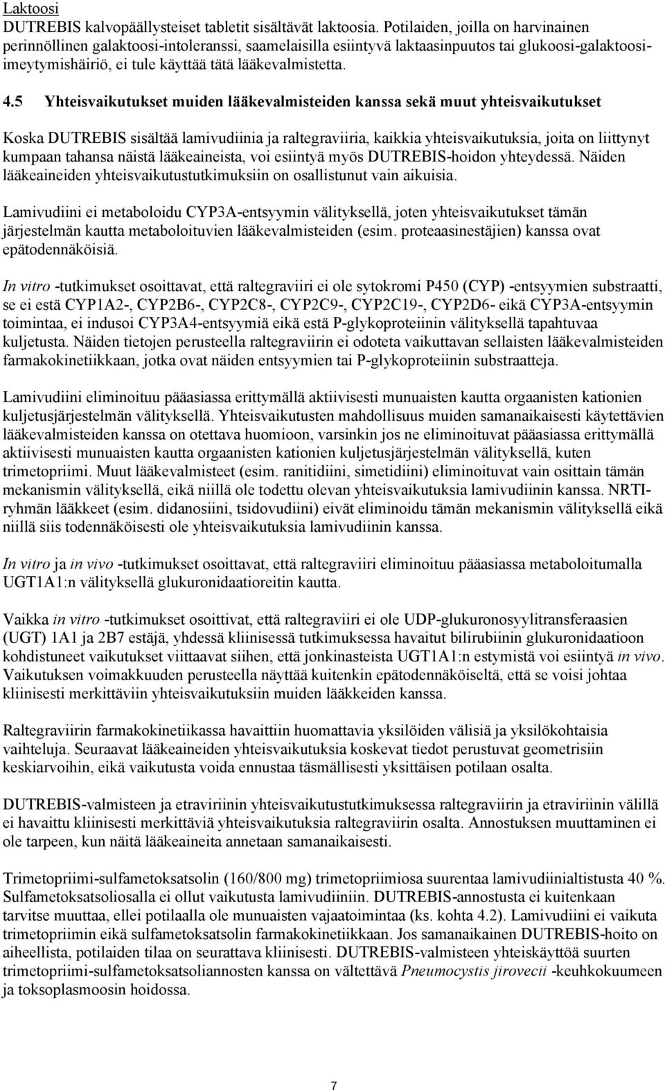 5 Yhteisvaikutukset muiden lääkevalmisteiden kanssa sekä muut yhteisvaikutukset Koska DUTREBIS sisältää lamivudiinia ja raltegraviiria, kaikkia yhteisvaikutuksia, joita on liittynyt kumpaan tahansa