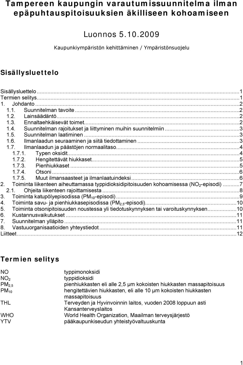 Suunnitelman laatiminen...3 1.6. Ilmanlaadun seuraaminen ja siitä tiedottaminen...3 1.7. Ilmanlaadun ja päästöjen normaalitaso...4 1.7.1. Typen oksidit...4 1.7.2. Hengitettävät hiukkaset...5 1.7.3. Pienhiukkaset.