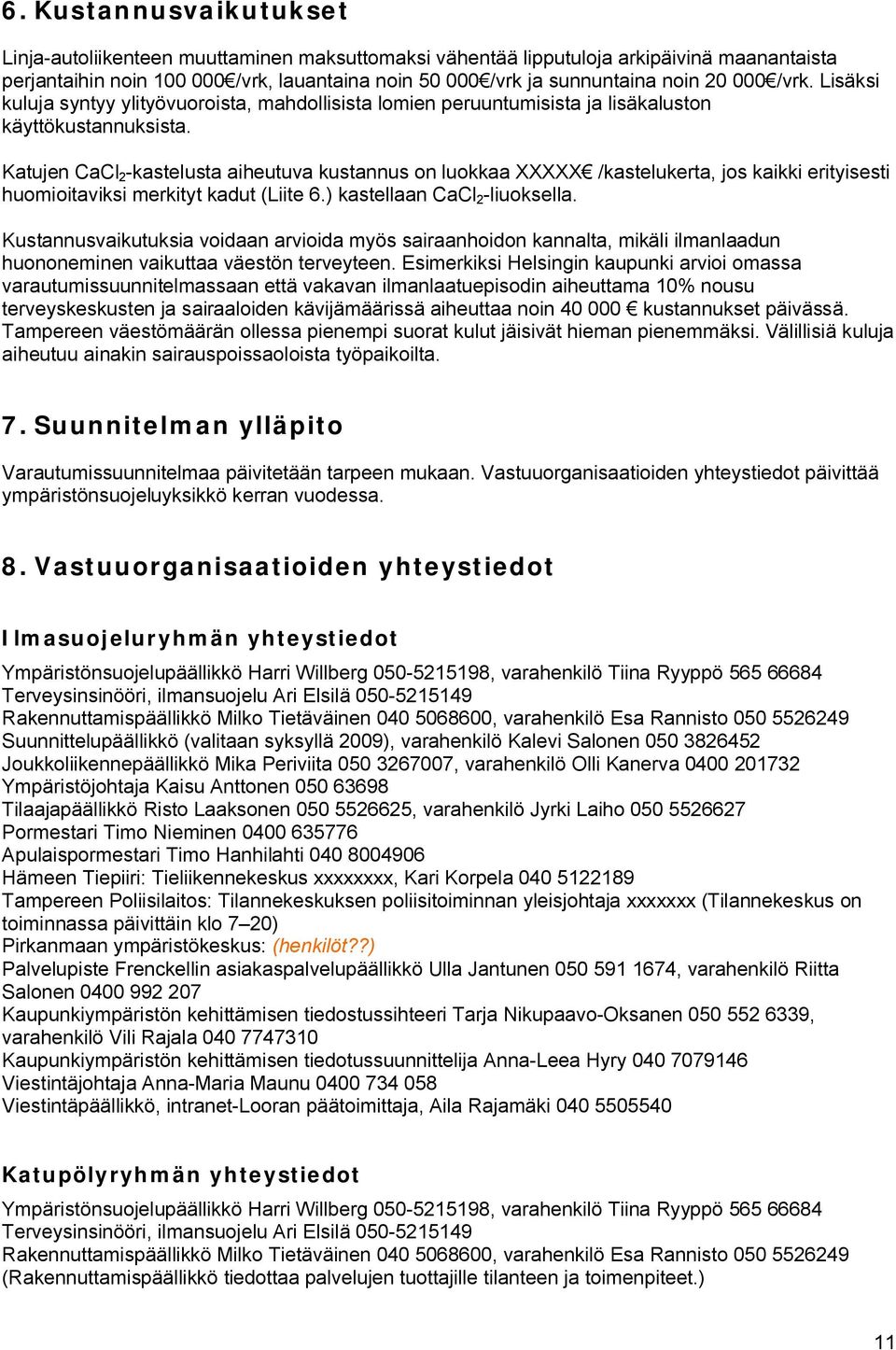 Katujen CaCl 2 kastelusta aiheutuva kustannus on luokkaa XXXXX /kastelukerta, jos kaikki erityisesti huomioitaviksi merkityt kadut (Liite 6.) kastellaan CaCl 2 liuoksella.