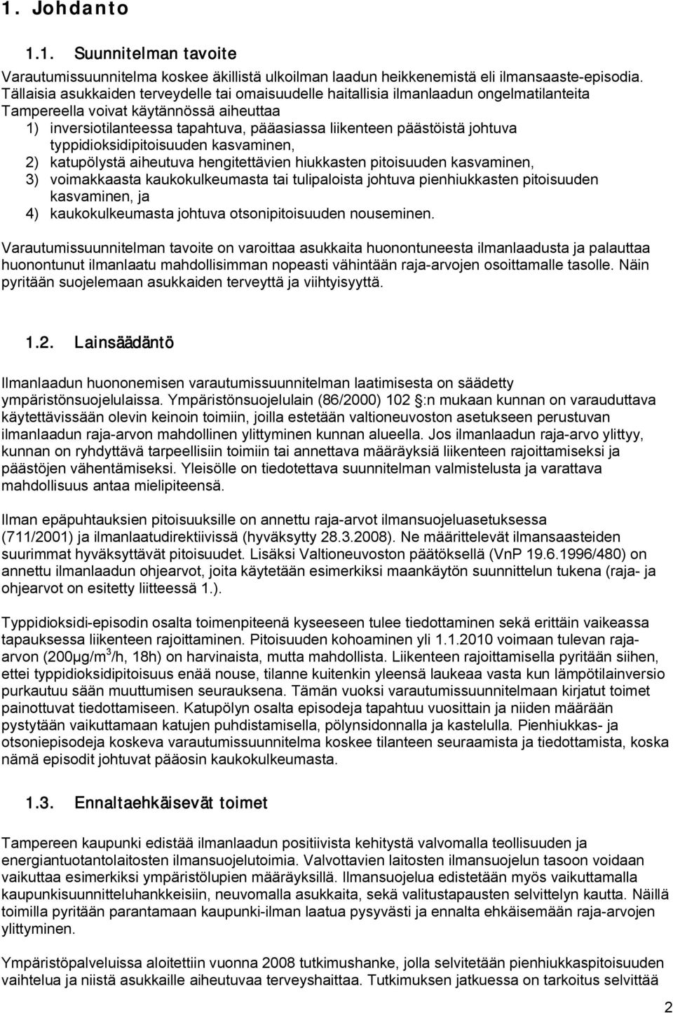 johtuva typpidioksidipitoisuuden kasvaminen, 2) katupölystä aiheutuva hengitettävien hiukkasten pitoisuuden kasvaminen, 3) voimakkaasta kaukokulkeumasta tai tulipaloista johtuva pienhiukkasten