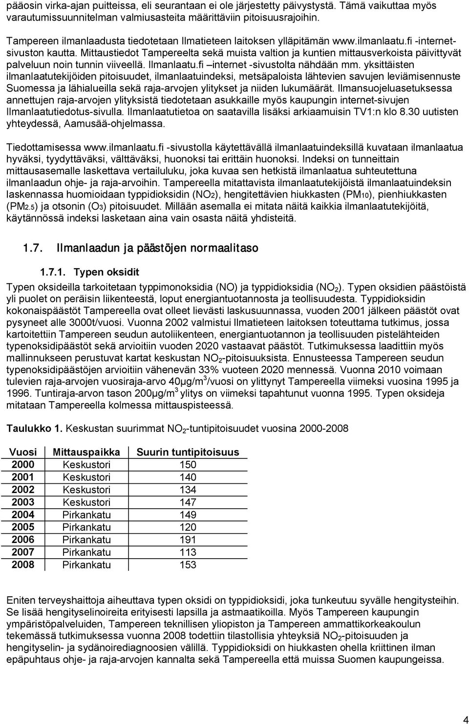 Mittaustiedot Tampereelta sekä muista valtion ja kuntien mittausverkoista päivittyvät palveluun noin tunnin viiveellä. Ilmanlaatu.fi internet sivustolta nähdään mm.