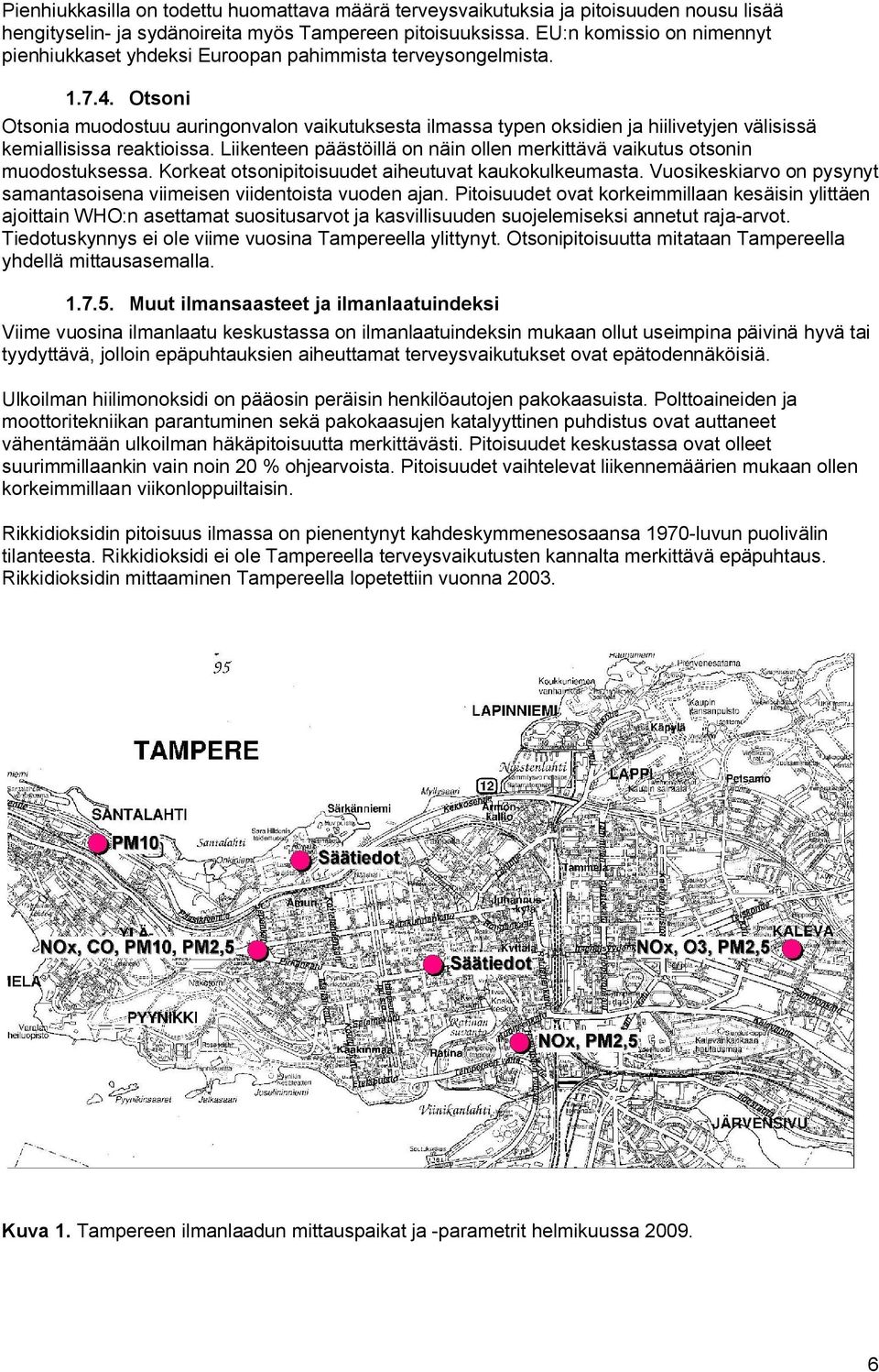 Otsoni Otsonia muodostuu auringonvalon vaikutuksesta ilmassa typen oksidien ja hiilivetyjen välisissä kemiallisissa reaktioissa.