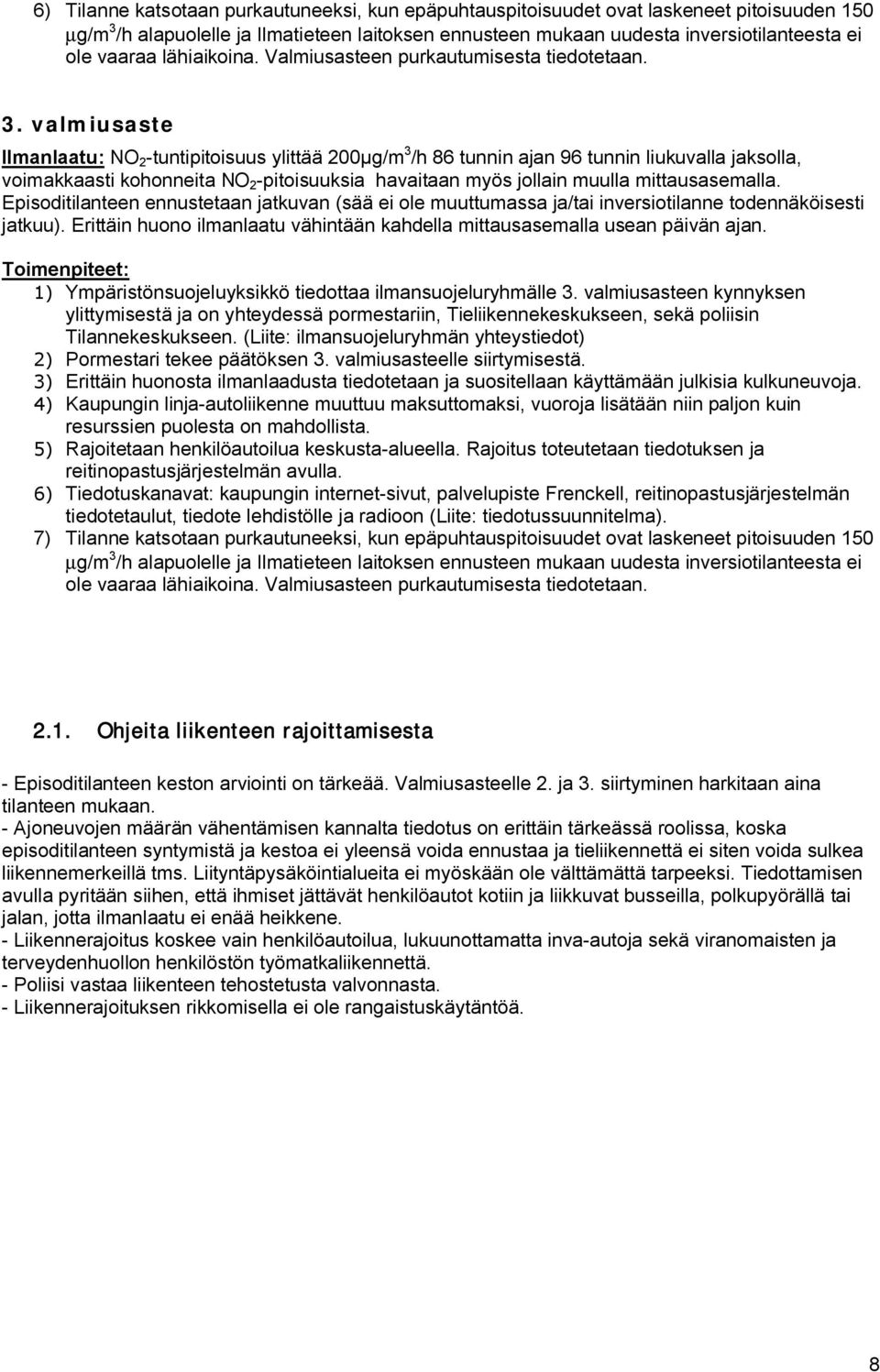 valmiusaste Ilmanlaatu: NO 2 tuntipitoisuus ylittää 200µg/m 3 /h 86 tunnin ajan 96 tunnin liukuvalla jaksolla, voimakkaasti kohonneita NO 2 pitoisuuksia havaitaan myös jollain muulla mittausasemalla.