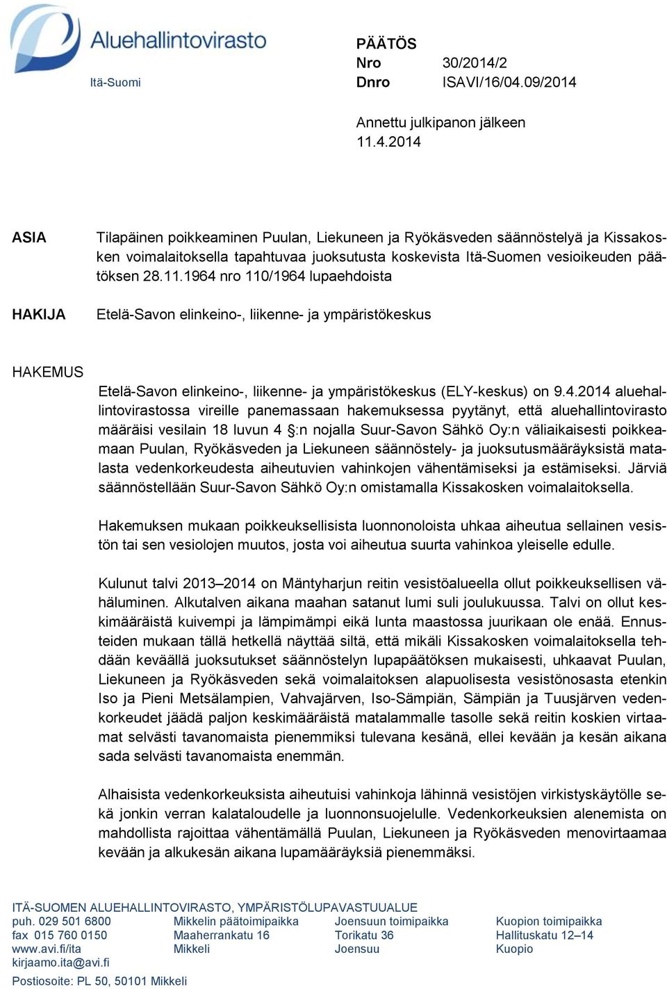 09/2014 Annettu julkipanon jälkeen 11.4.2014 ASIA HAKIJA Tilapäinen poikkeaminen Puulan, Liekuneen ja Ryökäsveden säännöstelyä ja Kissakosken voimalaitoksella tapahtuvaa juoksutusta koskevista Itä-Suomen vesioikeuden päätöksen 28.