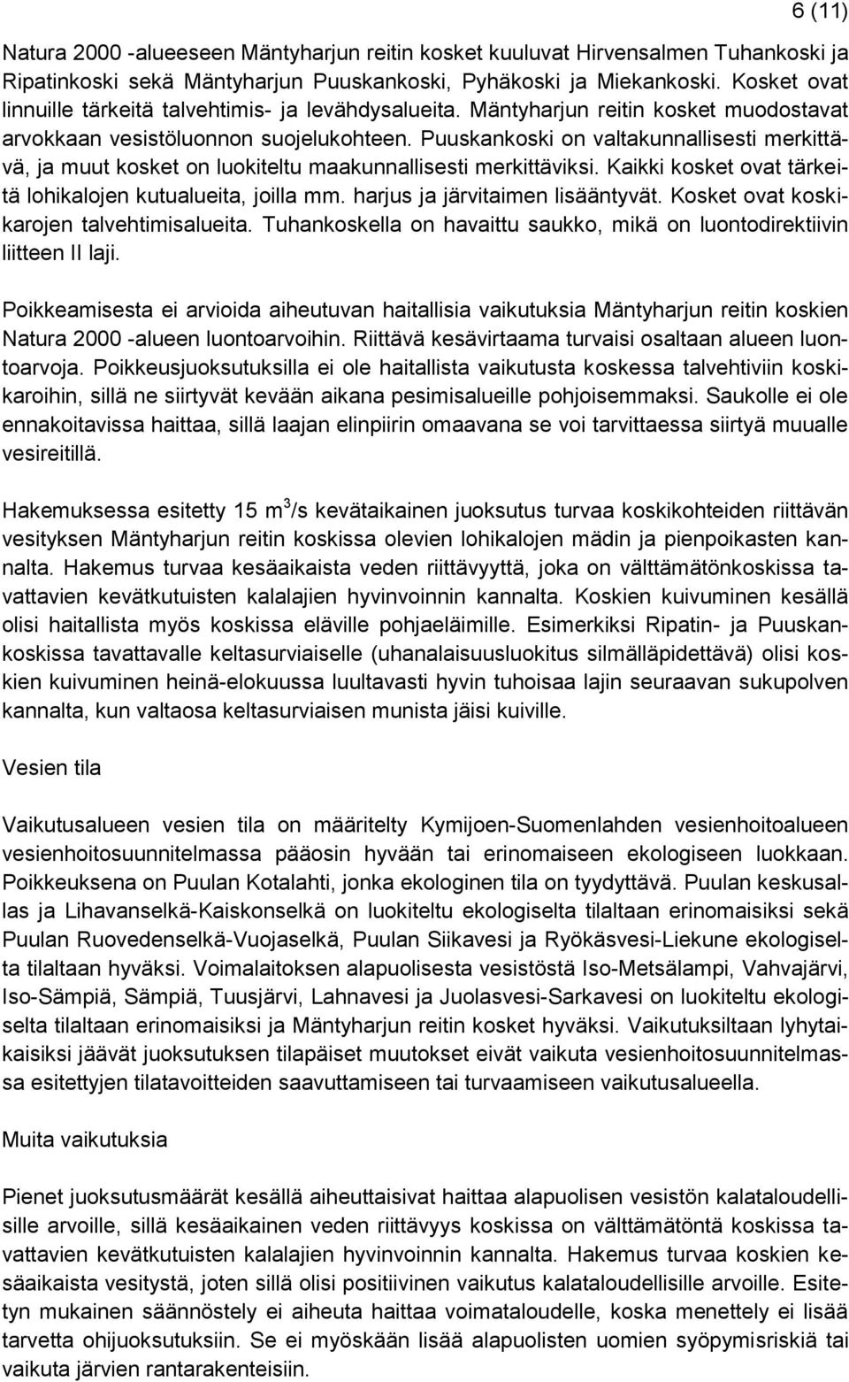 Puuskankoski on valtakunnallisesti merkittävä, ja muut kosket on luokiteltu maakunnallisesti merkittäviksi. Kaikki kosket ovat tärkeitä lohikalojen kutualueita, joilla mm.