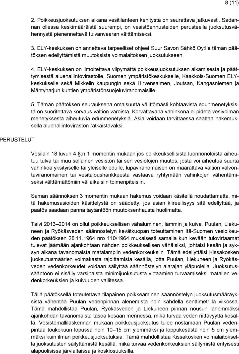 ELY-keskuksen on annettava tarpeelliset ohjeet Suur Savon Sähkö Oy:lle tämän päätöksen edellyttämistä muutoksista voimalaitoksen juoksutukseen. 4.