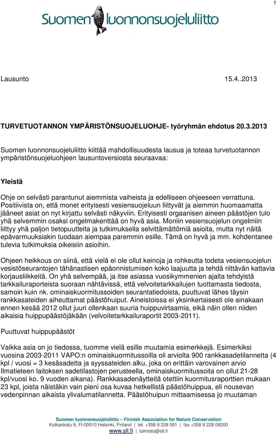 2013 Suomen luonnonsuojeluliitto kiittää mahdollisuudesta lausua ja toteaa turvetuotannon ympäristönsuojeluohjeen lausuntoversiosta seuraavaa: Yleistä Ohje on selvästi parantunut aiemmista vaiheista