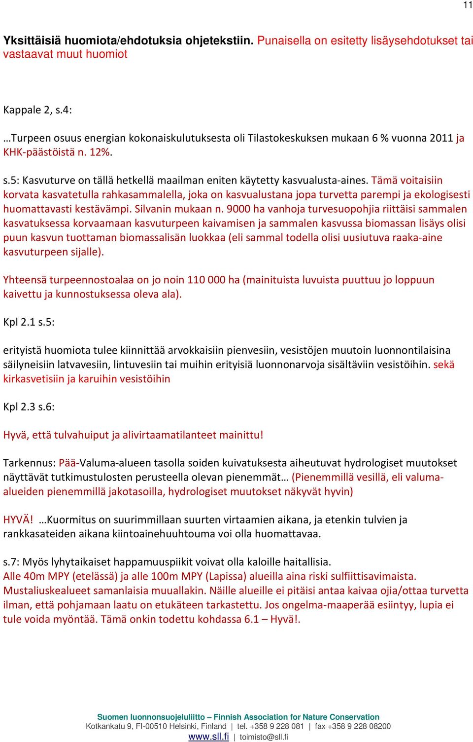 Tämä voitaisiin korvata kasvatetulla rahkasammalella, joka on kasvualustana jopa turvetta parempi ja ekologisesti huomattavasti kestävämpi. Silvanin mukaan n.