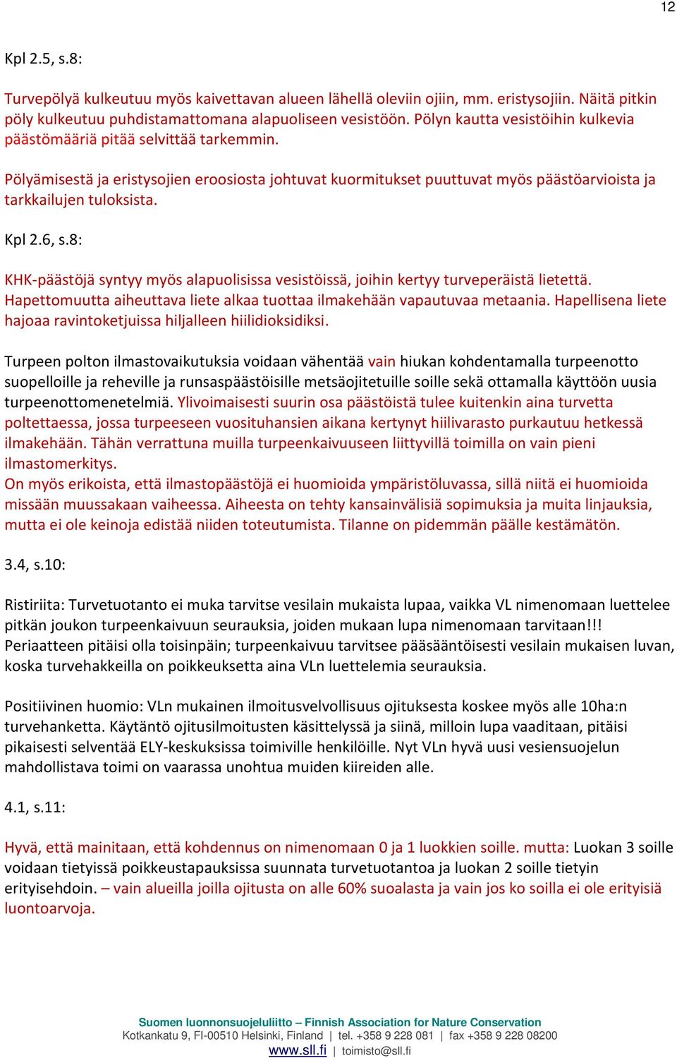 Kpl 2.6, s.8: KHK-päästöjä syntyy myös alapuolisissa vesistöissä, joihin kertyy turveperäistä lietettä. Hapettomuutta aiheuttava liete alkaa tuottaa ilmakehään vapautuvaa metaania.