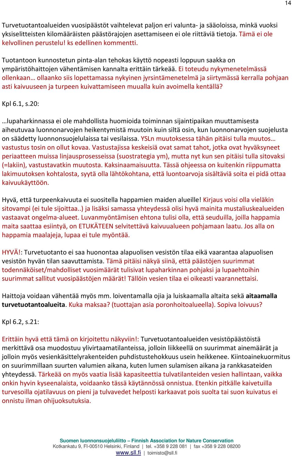 Ei toteudu nykymenetelmässä ollenkaan ollaanko siis lopettamassa nykyinen jyrsintämenetelmä ja siirtymässä kerralla pohjaan asti kaivuuseen ja turpeen kuivattamiseen muualla kuin avoimella kentällä?