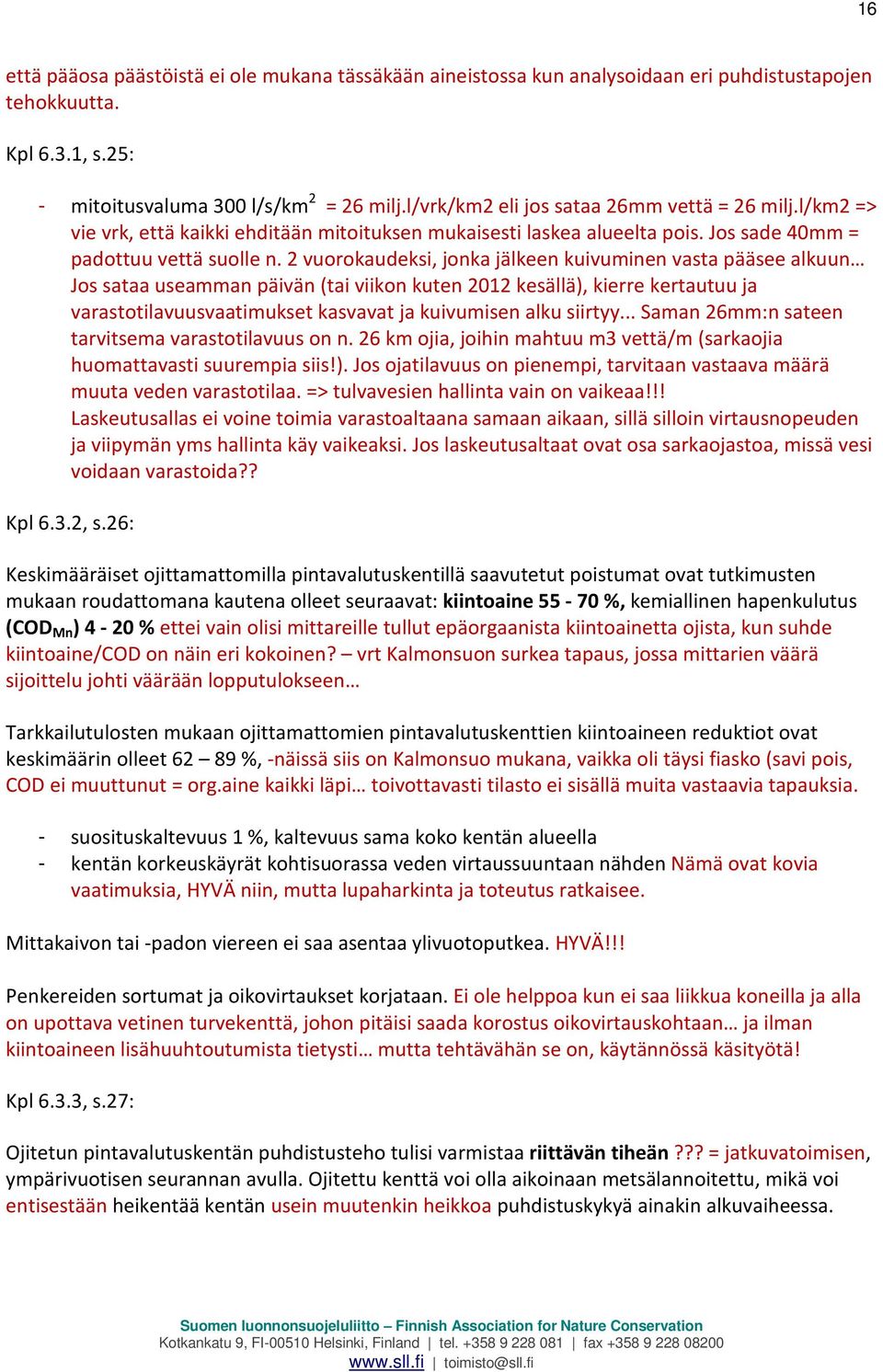 2 vuorokaudeksi, jonka jälkeen kuivuminen vasta pääsee alkuun Jos sataa useamman päivän (tai viikon kuten 2012 kesällä), kierre kertautuu ja varastotilavuusvaatimukset kasvavat ja kuivumisen alku