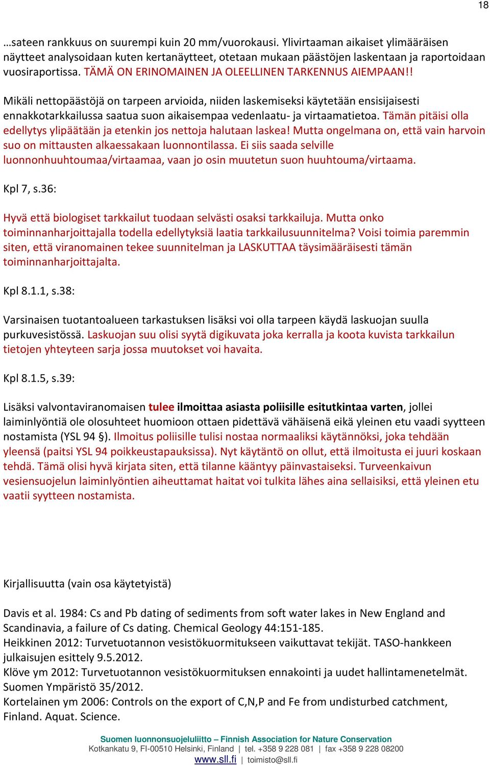 ! Mikäli nettopäästöjä on tarpeen arvioida, niiden laskemiseksi käytetään ensisijaisesti ennakkotarkkailussa saatua suon aikaisempaa vedenlaatu- ja virtaamatietoa.