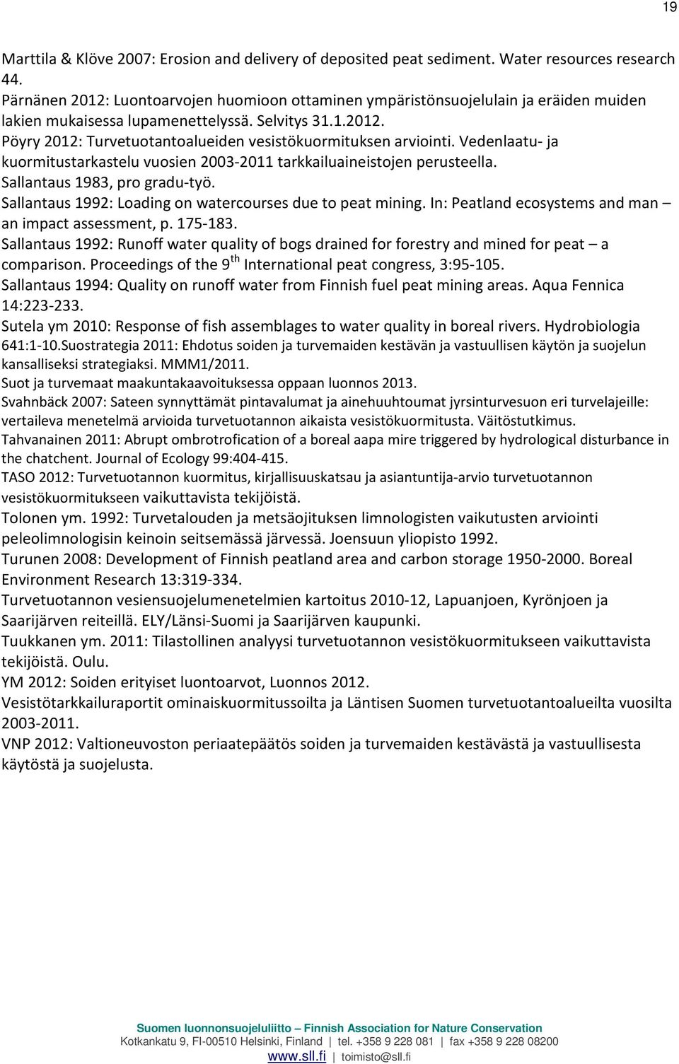 Vedenlaatu- ja kuormitustarkastelu vuosien 2003-2011 tarkkailuaineistojen perusteella. Sallantaus 1983, pro gradu-työ. Sallantaus 1992: Loading on watercourses due to peat mining.