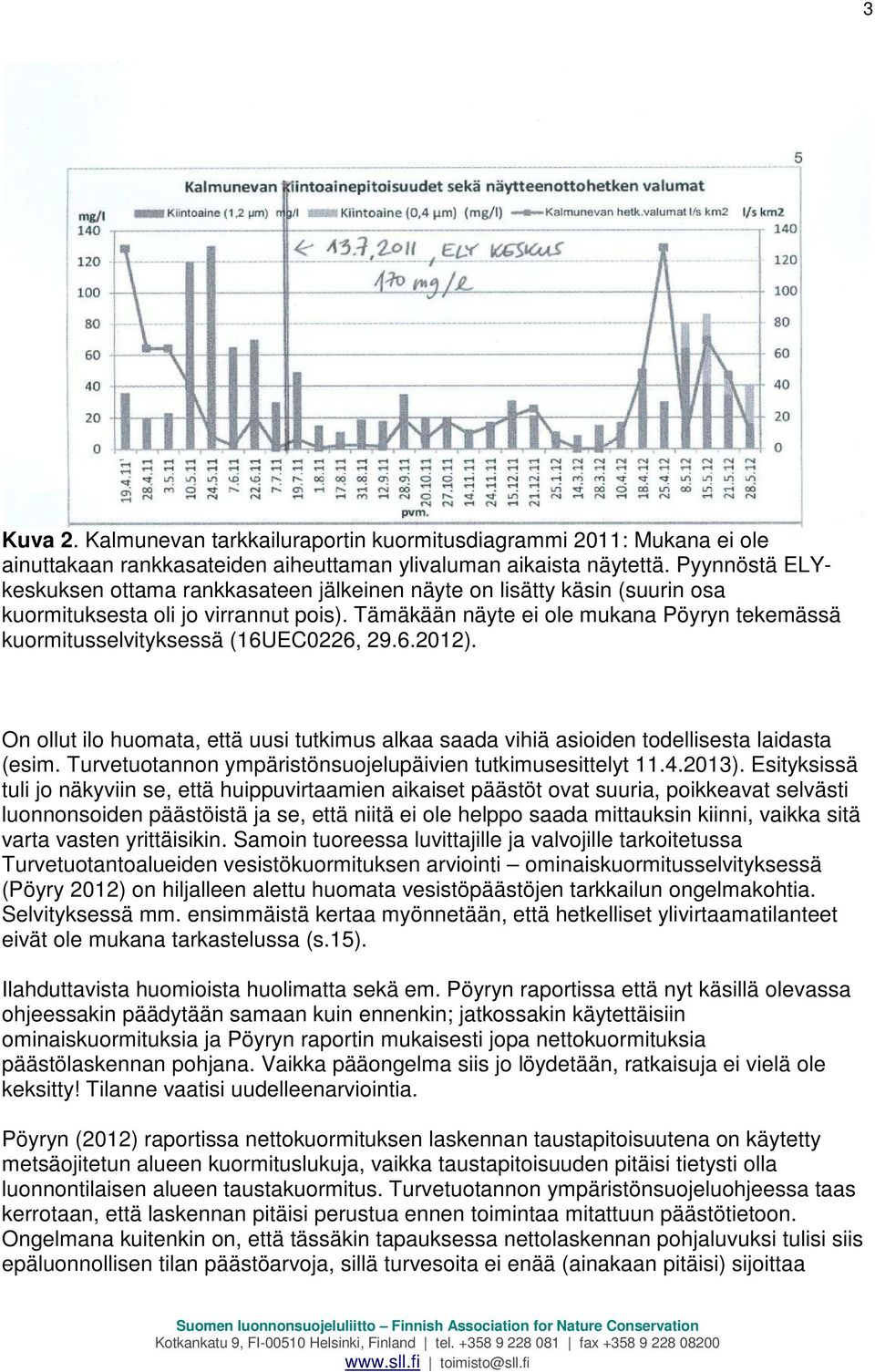 Tämäkään näyte ei ole mukana Pöyryn tekemässä kuormitusselvityksessä (16UEC0226, 29.6.2012). On ollut ilo huomata, että uusi tutkimus alkaa saada vihiä asioiden todellisesta laidasta (esim.