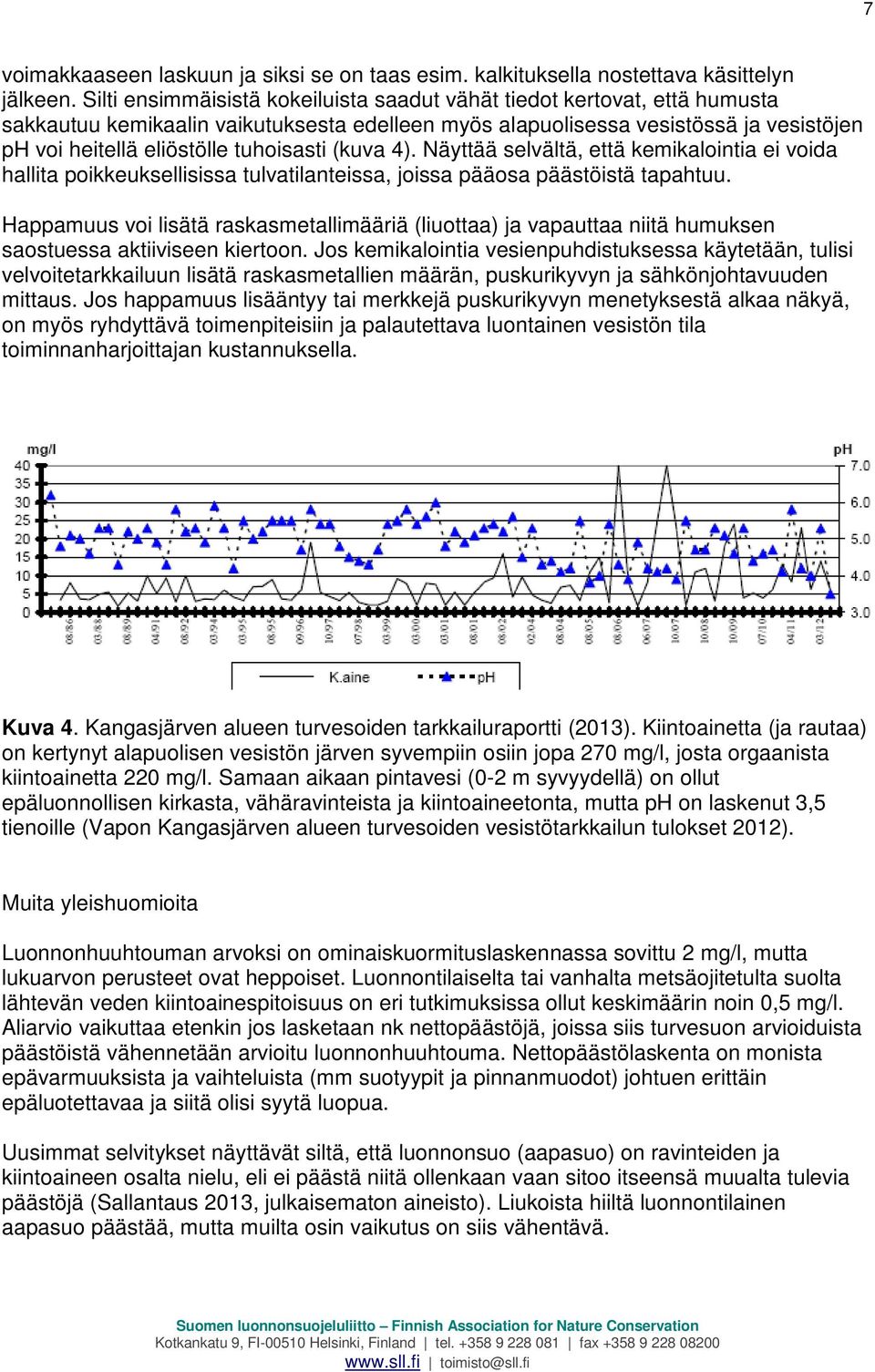 tuhoisasti (kuva 4). Näyttää selvältä, että kemikalointia ei voida hallita poikkeuksellisissa tulvatilanteissa, joissa pääosa päästöistä tapahtuu.