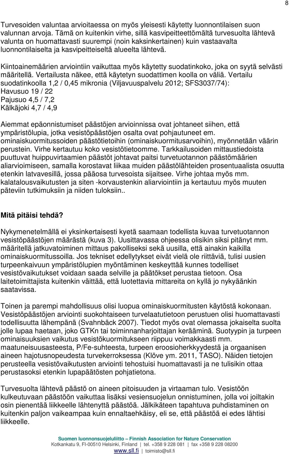 lähtevä. Kiintoainemäärien arviointiin vaikuttaa myös käytetty suodatinkoko, joka on syytä selvästi määritellä. Vertailusta näkee, että käytetyn suodattimen koolla on väliä.