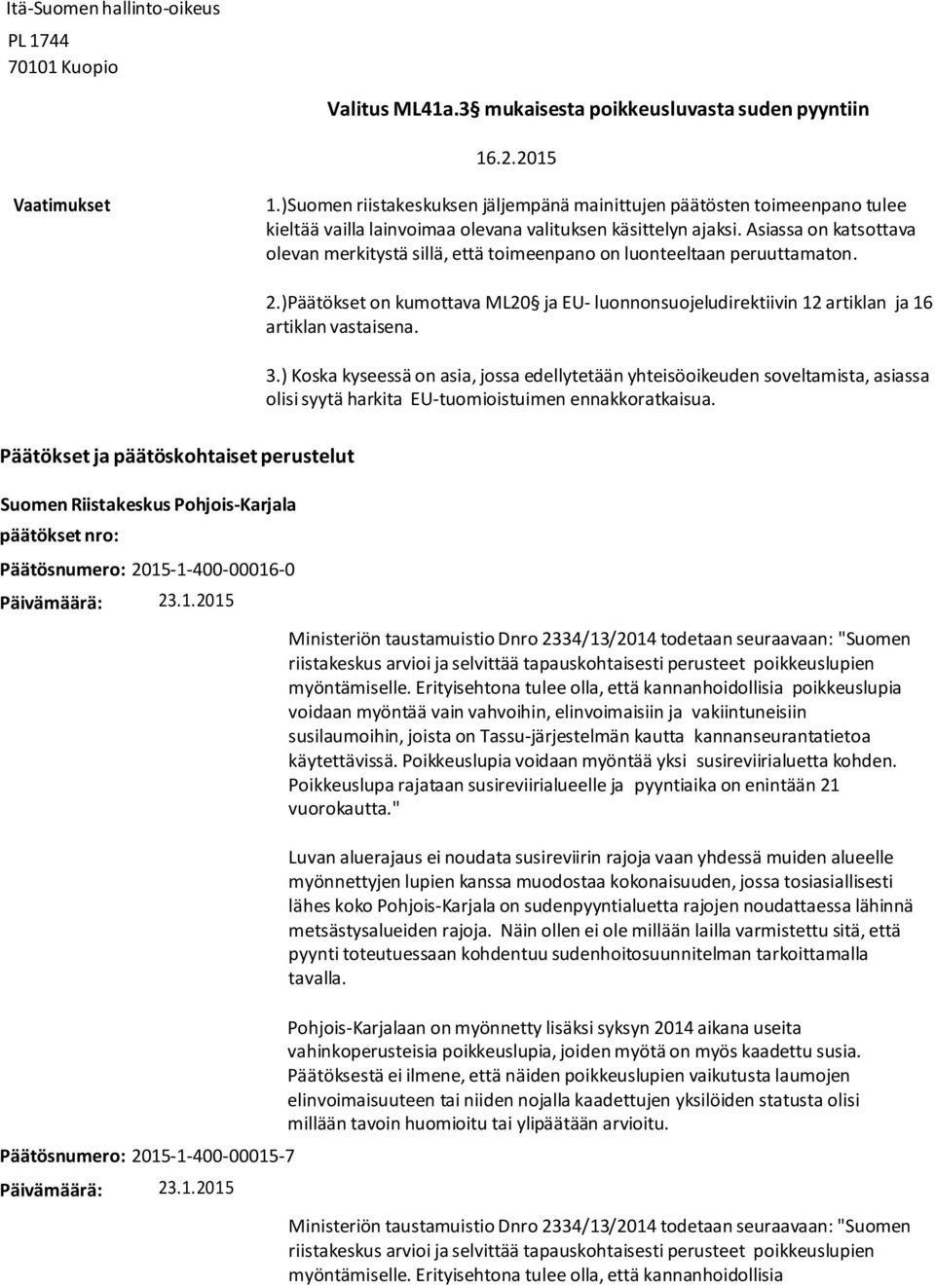 Asiassa on katsottava olevan merkitystä sillä, että toimeenpano on luonteeltaan peruuttamaton. 2.)Päätökset on kumottava ML20 ja EU luonnonsuojeludirektiivin 12 artiklan ja 16 artiklan vastaisena. 3.