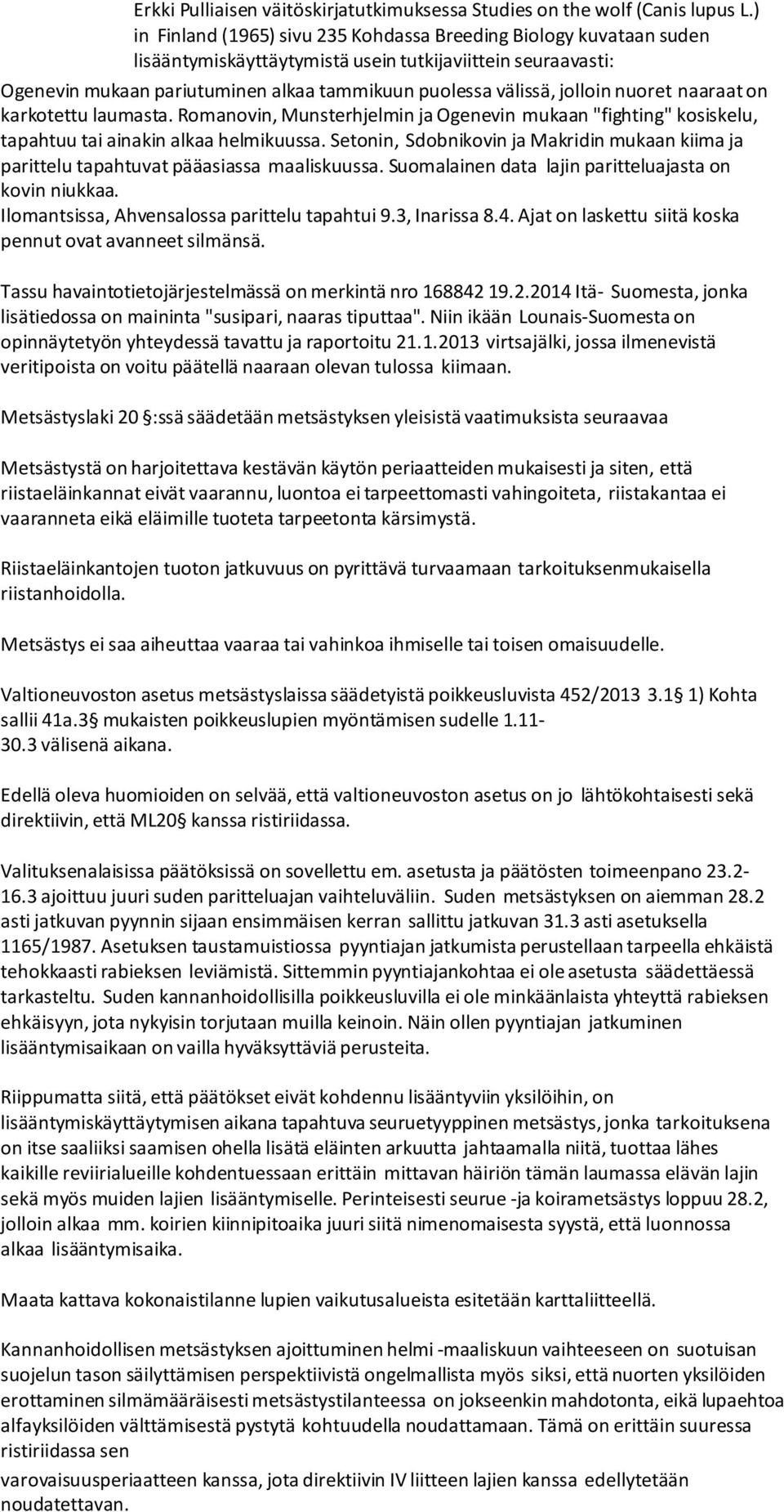 jolloin nuoret naaraat on karkotettu laumasta. Romanovin, Munsterhjelmin ja Ogenevin mukaan "fighting" kosiskelu, tapahtuu tai ainakin alkaa helmikuussa.