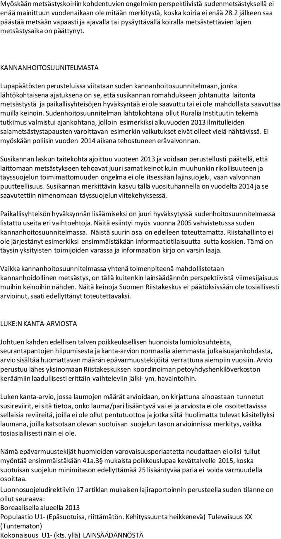 KANNANHOITOSUUNITELMASTA Lupapäätösten perusteluissa viitataan suden kannanhoitosuunnitelmaan, jonka lähtökohtaisena ajatuksena on se, että susikannan romahdukseen johtanutta laitonta metsästystä ja