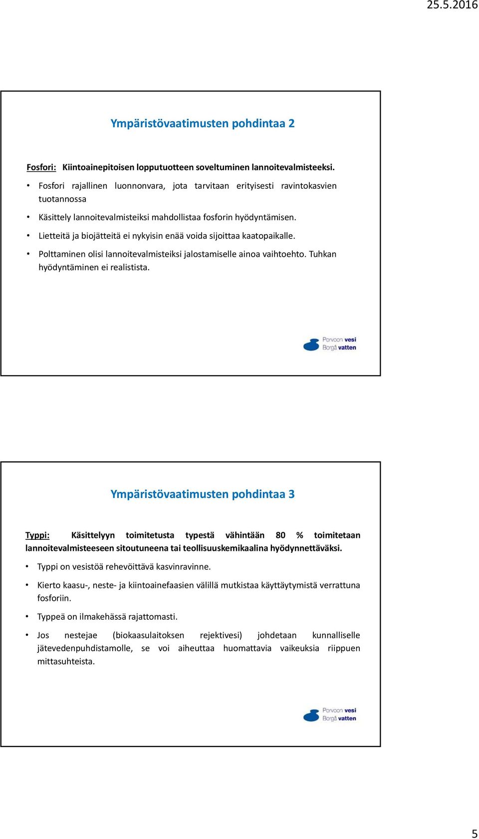 Lietteitä ja biojätteitä ei nykyisin enää voida sijoittaa kaatopaikalle. Polttaminen olisi lannoitevalmisteiksi jalostamiselle ainoa vaihtoehto. Tuhkan hyödyntäminen ei realistista.