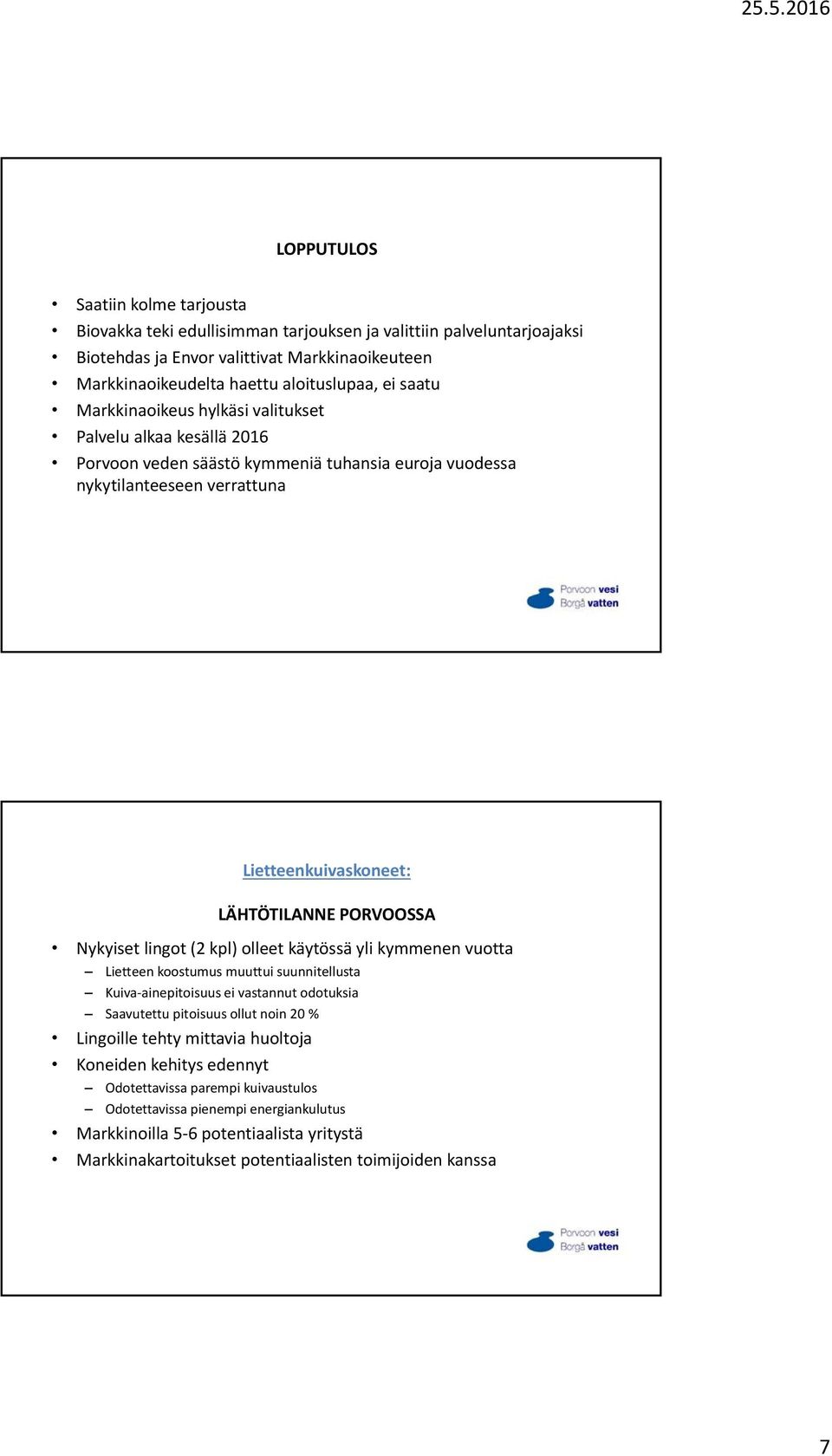 Nykyiset lingot (2 kpl) olleet käytössä yli kymmenen vuotta Lietteen koostumus muuttui suunnitellusta Kuiva ainepitoisuus ei vastannut odotuksia Saavutettu pitoisuus ollut noin 20 % Lingoille tehty