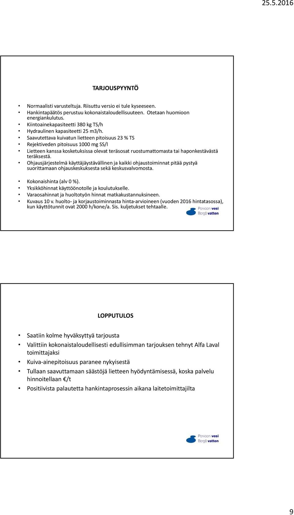 Saavutettava kuivatun lietteen pitoisuus 23 % TS Rejektiveden pitoisuus 1000 mg SS/l Lietteen kanssa kosketuksissa olevat teräsosat ruostumattomasta tai haponkestävästä teräksestä.