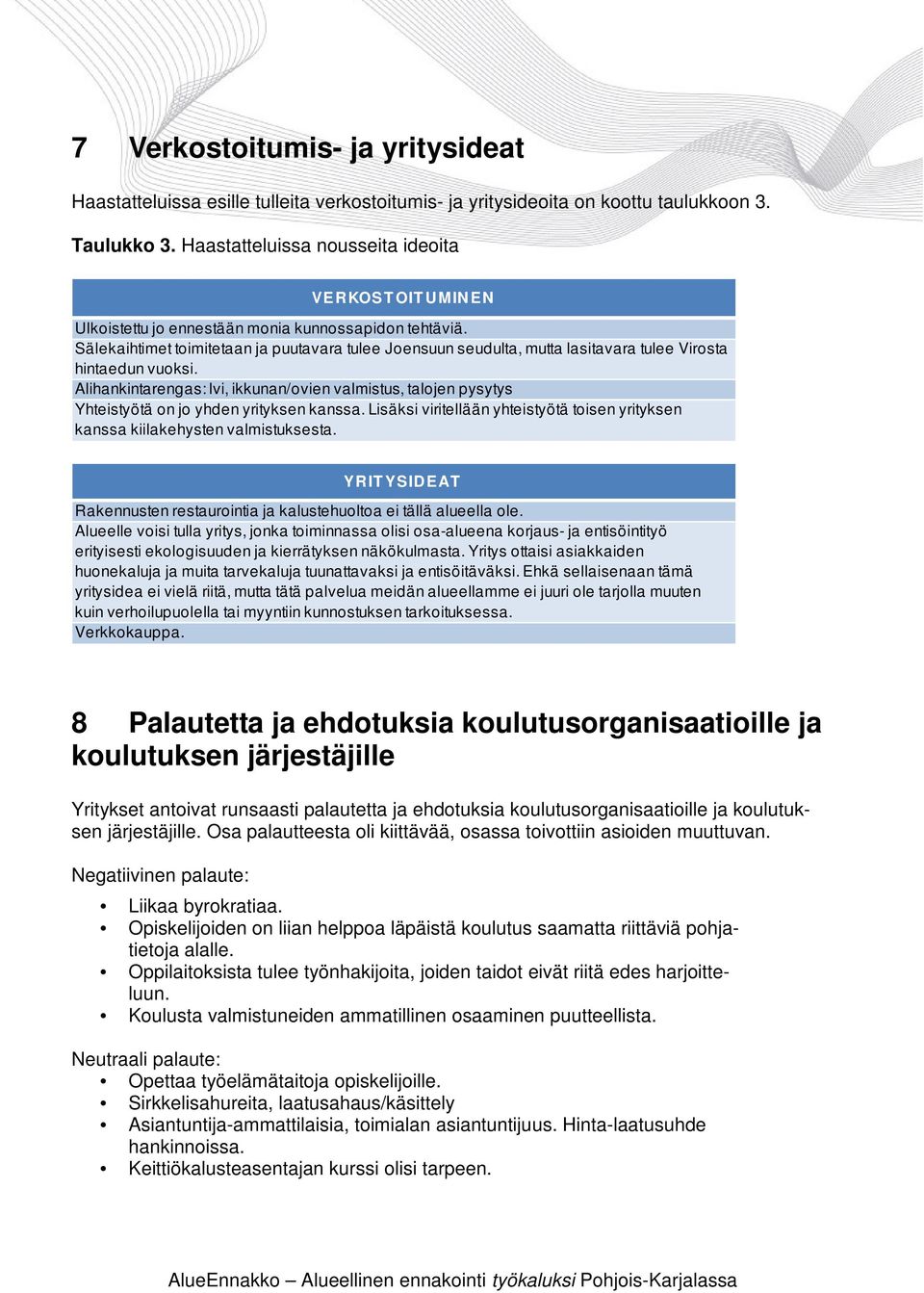 Sälekaihtimet toimitetaan ja puutavara tulee Joensuun seudulta, mutta lasitavara tulee Virosta hintaedun vuoksi.