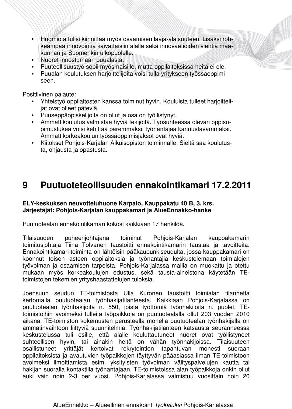 Positiivinen palaute: Yhteistyö oppilaitosten kanssa toiminut hyvin. Kouluista tulleet harjoittelijat ovat olleet päteviä. Puuseppäopiskelijoita on ollut ja osa on työllistynyt.