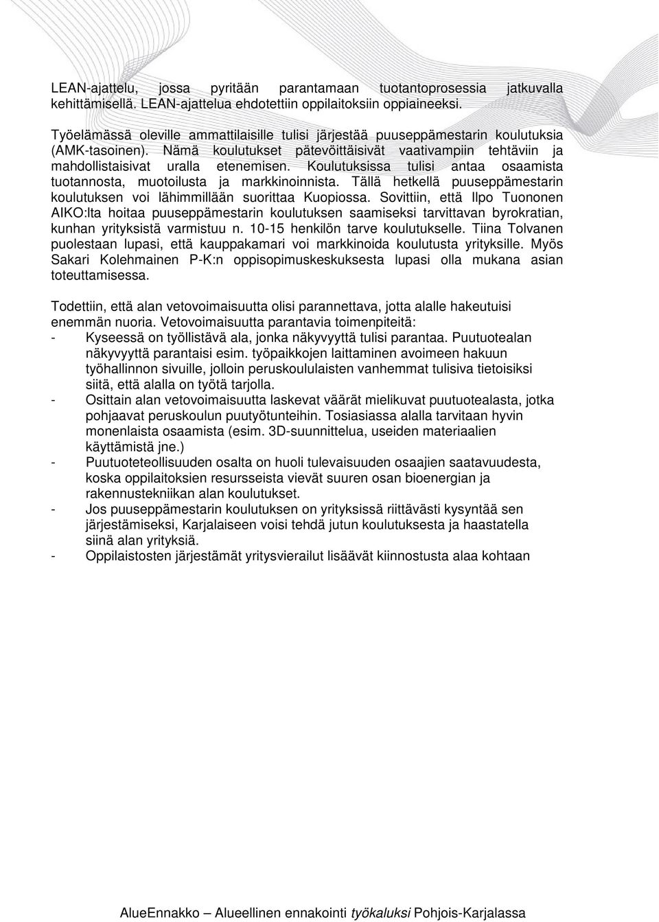 Koulutuksissa tulisi antaa osaamista tuotannosta, muotoilusta ja markkinoinnista. Tällä hetkellä puuseppämestarin koulutuksen voi lähimmillään suorittaa Kuopiossa.